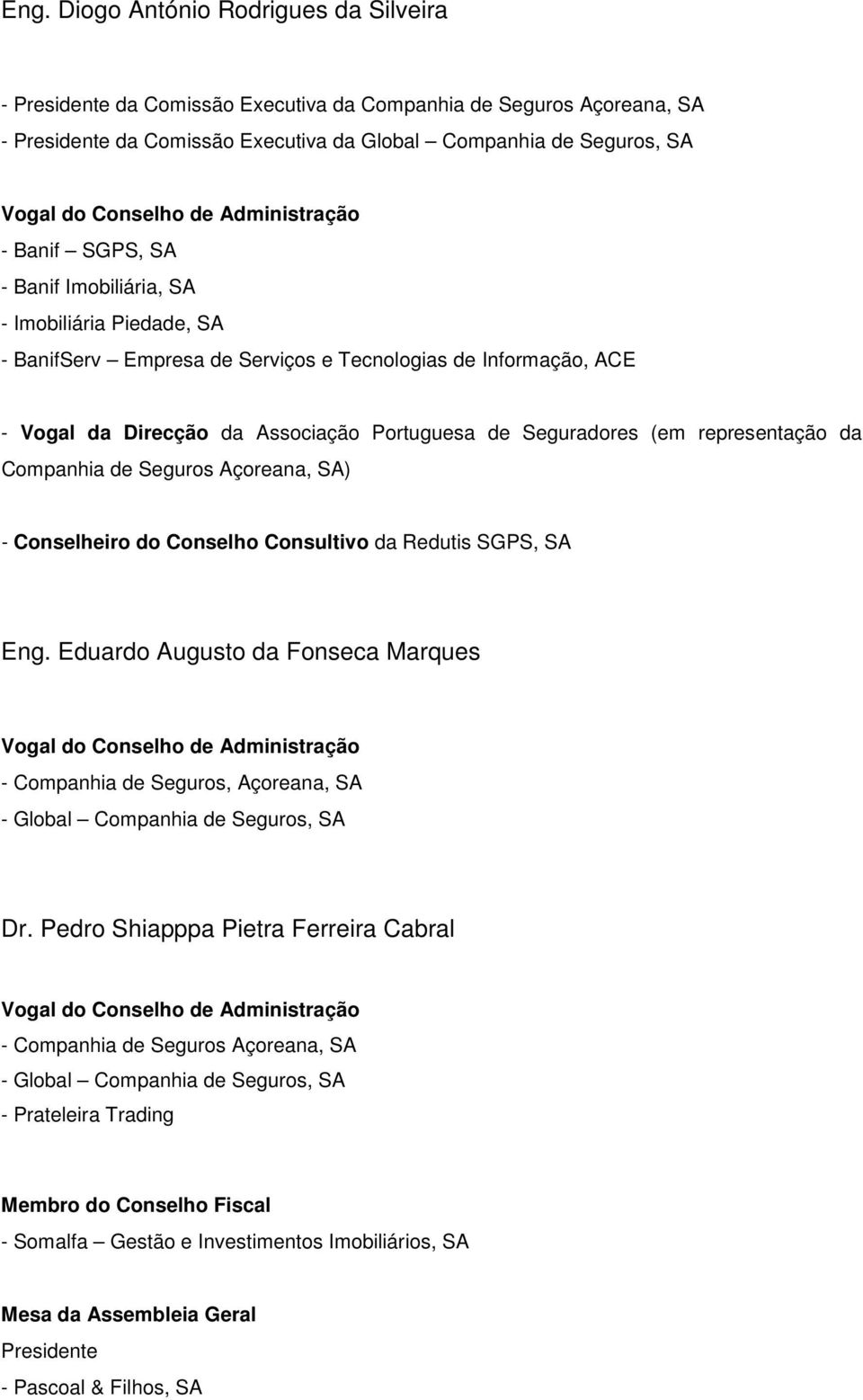 representação da Companhia de Seguros Açoreana, SA) - Conselheiro do Conselho Consultivo da Redutis SGPS, SA Eng. Eduardo Augusto da Fonseca Marques - Companhia de Seguros, Açoreana, SA Dr.