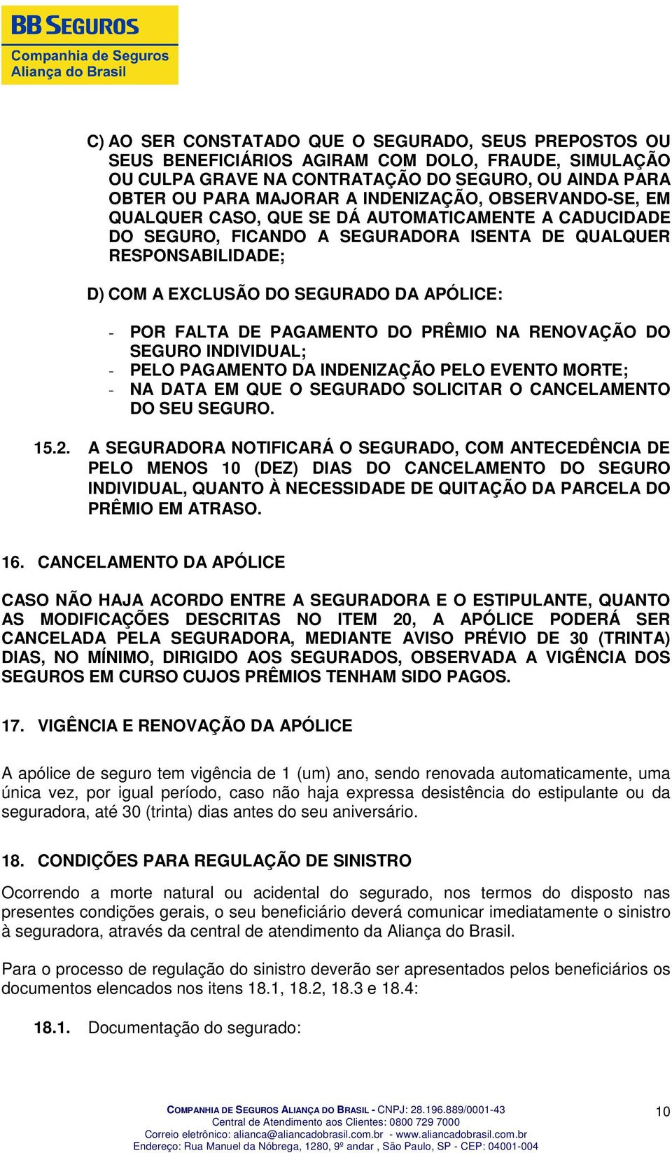 POR FALTA DE PAGAMENTO DO PRÊMIO NA RENOVAÇÃO DO SEGURO INDIVIDUAL; - PELO PAGAMENTO DA INDENIZAÇÃO PELO EVENTO MORTE; - NA DATA EM QUE O SEGURADO SOLICITAR O CANCELAMENTO DO SEU SEGURO. 15.2.