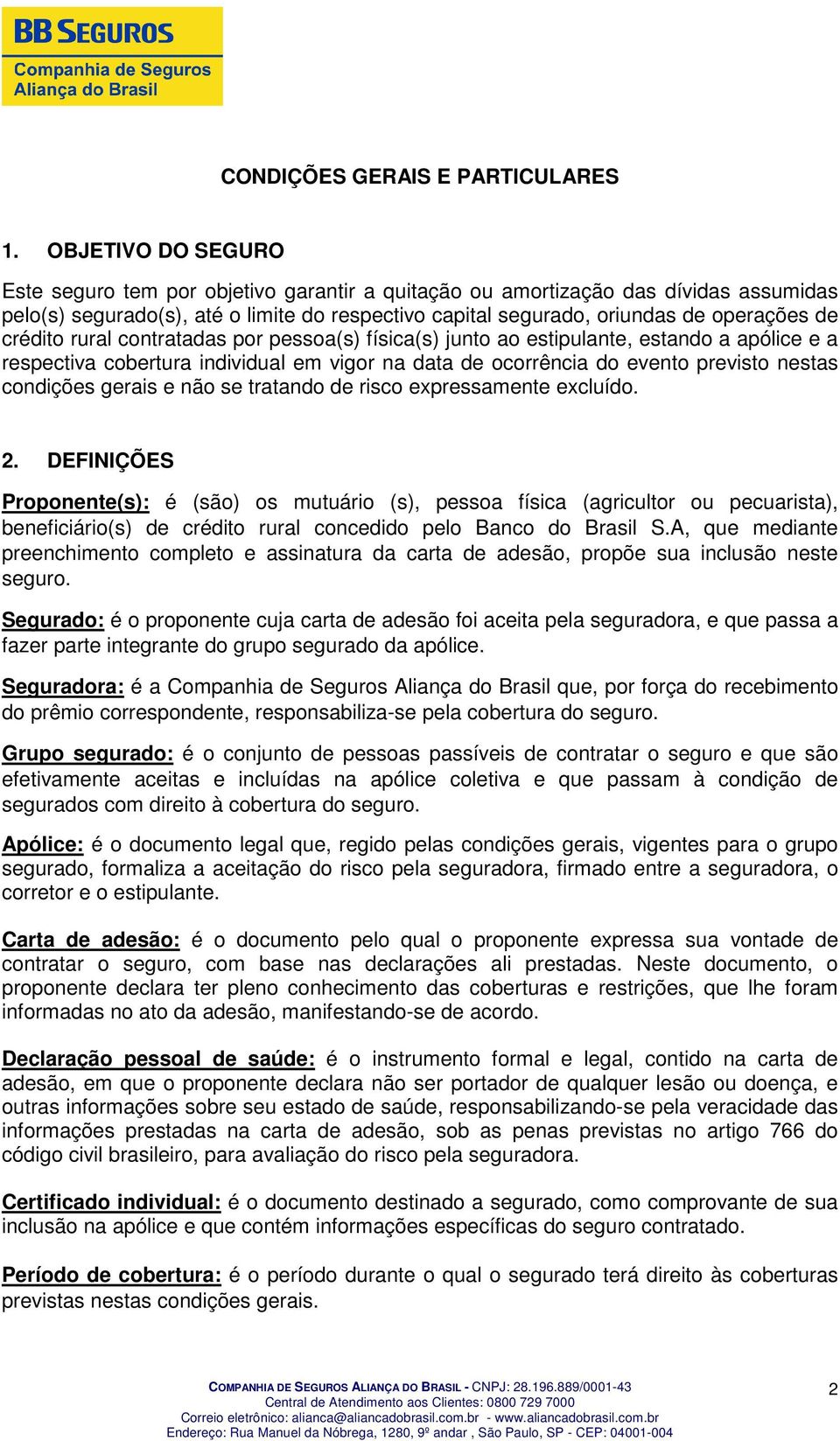 crédito rural contratadas por pessoa(s) física(s) junto ao estipulante, estando a apólice e a respectiva cobertura individual em vigor na data de ocorrência do evento previsto nestas condições gerais