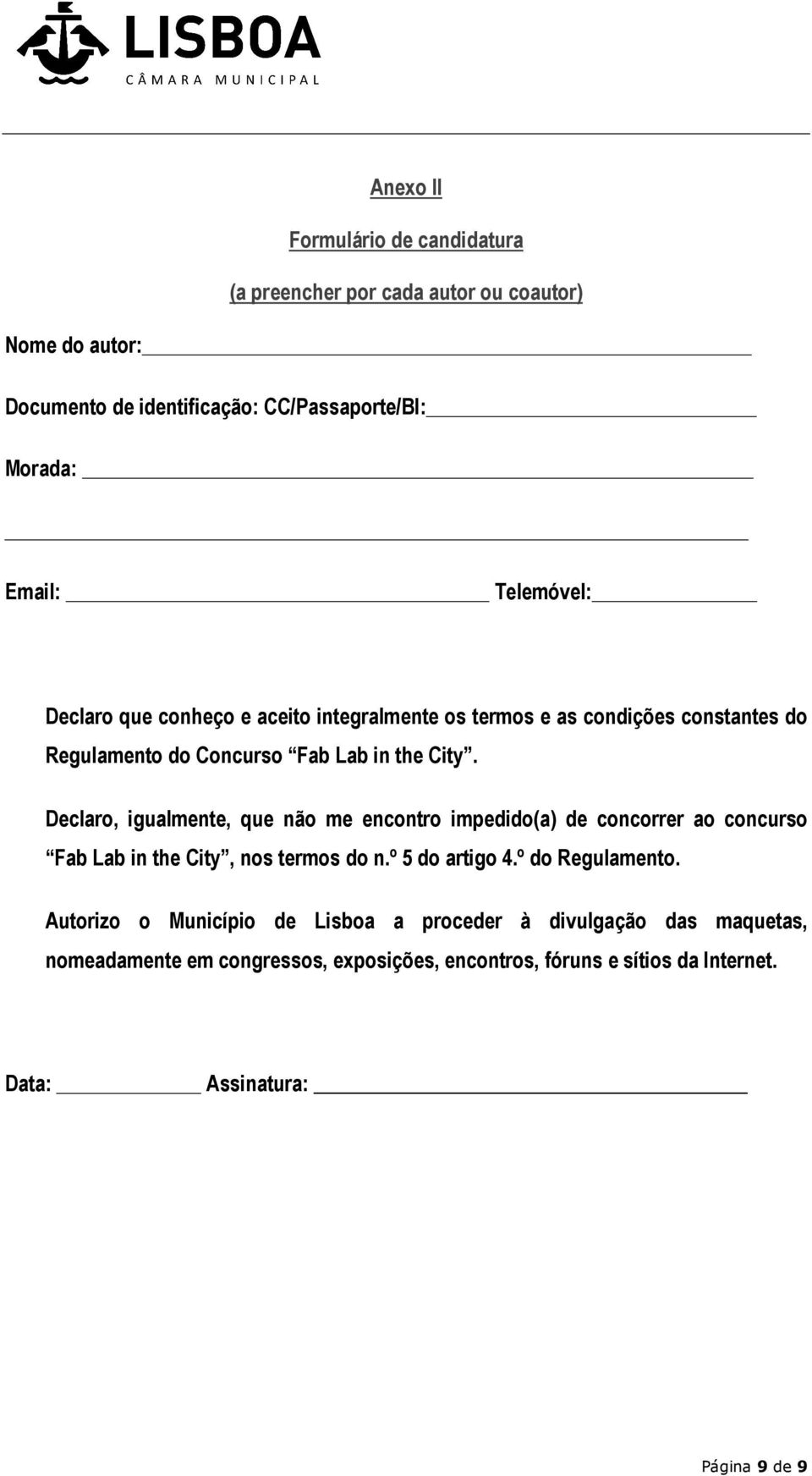 Declaro, igualmente, que não me encontro impedido(a) de concorrer ao concurso Fab Lab in the City, nos termos do n.º 5 do artigo 4.º do Regulamento.