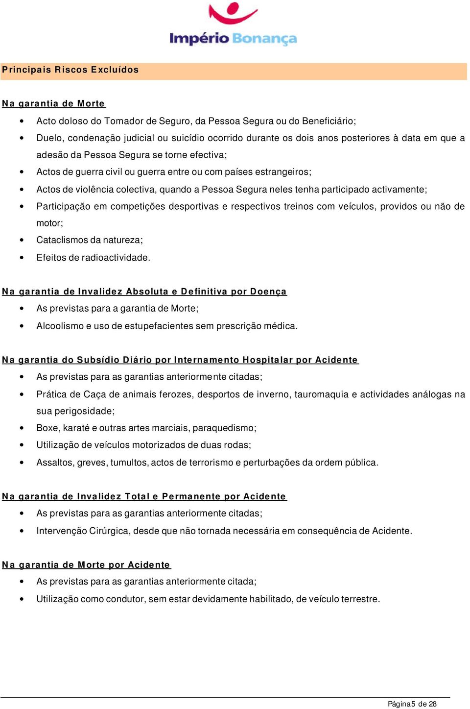 tenha participado activamente; Participação em competições desportivas e respectivos treinos com veículos, providos ou não de motor; Cataclismos da natureza; Efeitos de radioactividade.