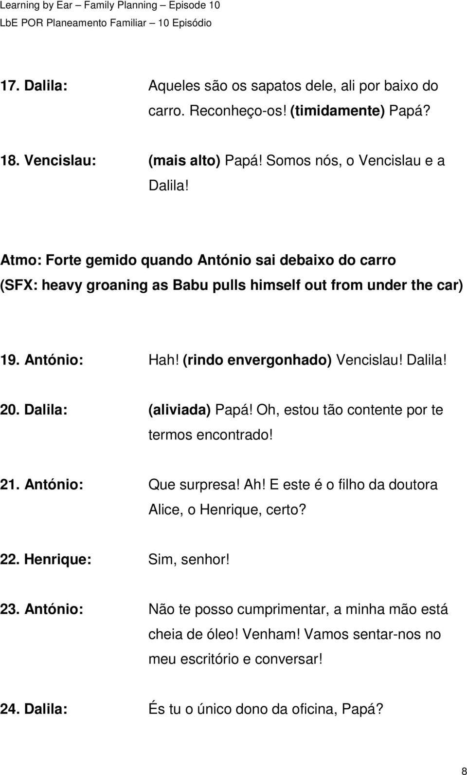 20. Dalila: (aliviada) Papá! Oh, estou tão contente por te termos encontrado! 21. António: Que surpresa! Ah! E este é o filho da doutora Alice, o Henrique, certo? 22.