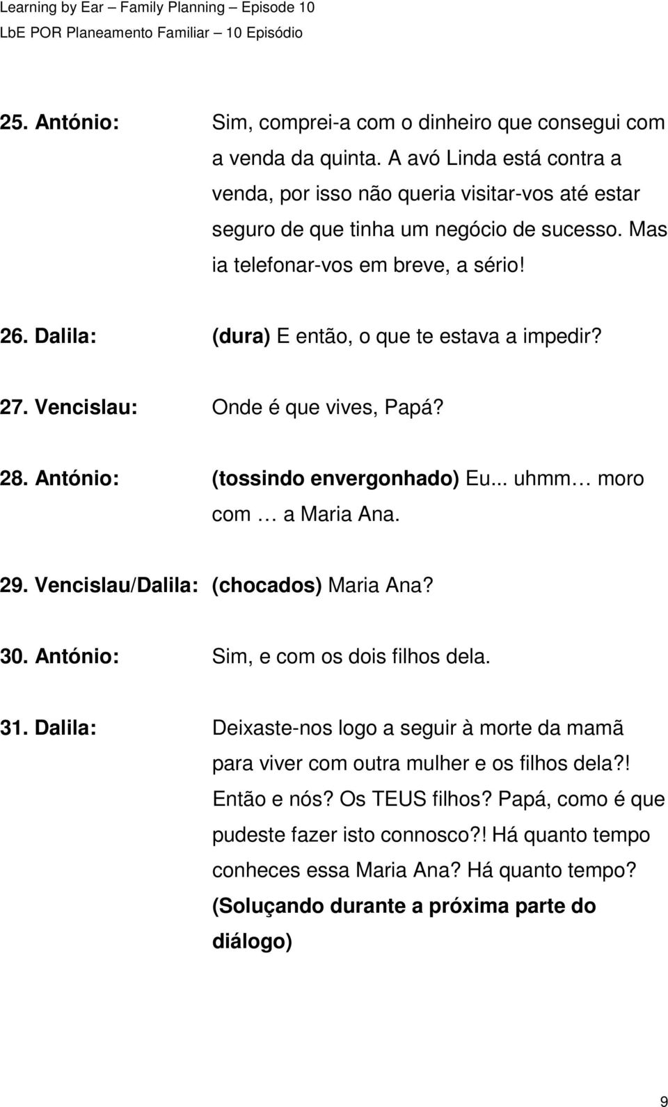 Dalila: (dura) E então, o que te estava a impedir? 27. Vencislau: Onde é que vives, Papá? 28. António: (tossindo envergonhado) Eu... uhmm moro com a Maria Ana. 29.