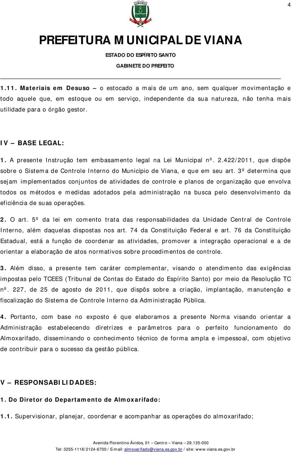 IV BASE LEGAL: 1. A presente Instrução tem embasamento legal na Lei Municipal nº. 2.422/2011, que dispõe sobre o Sistema de Controle Interno do Município de Viana, e que em seu art.