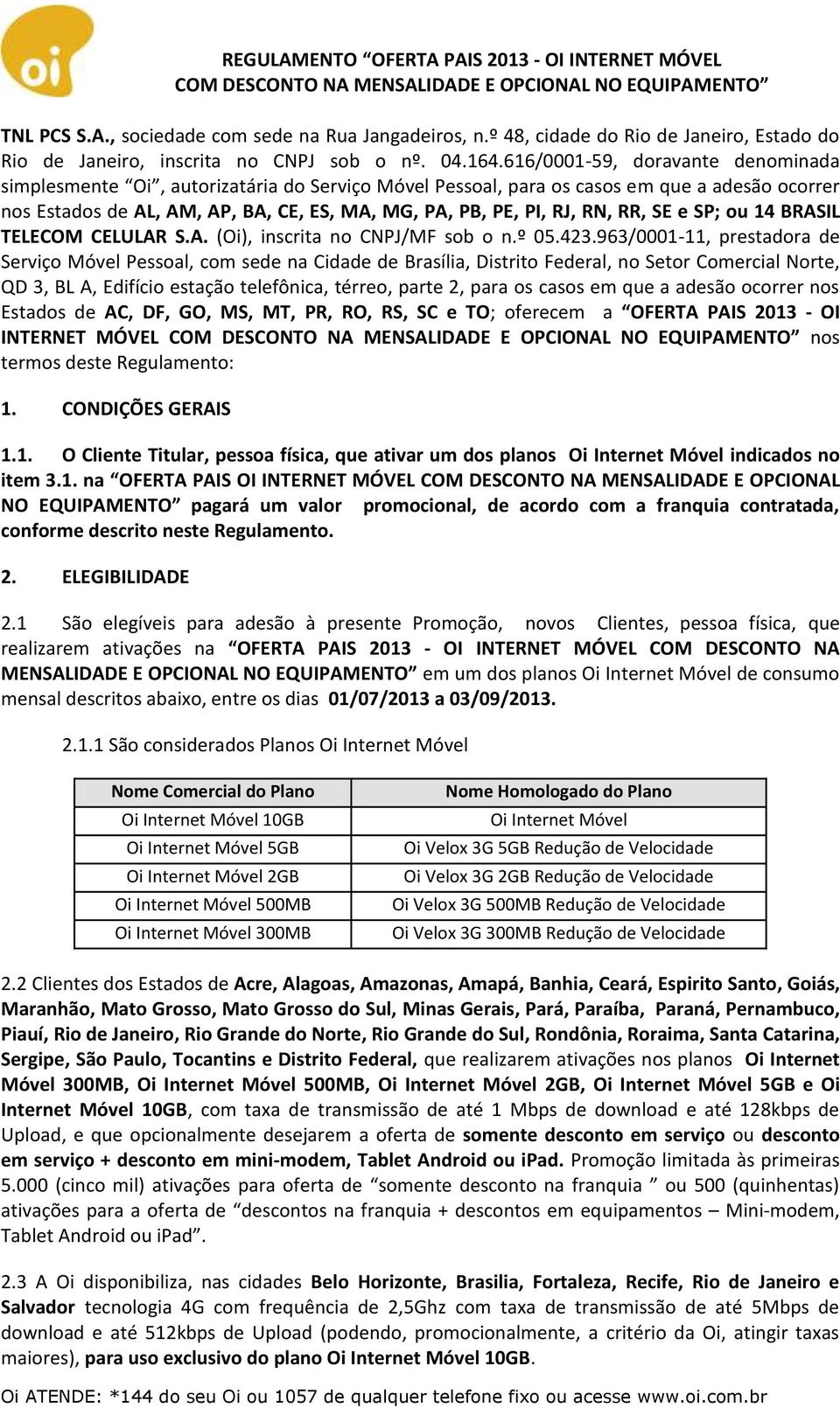 RR, SE e SP; ou 14 BRASIL TELECOM CELULAR S.A. (Oi), inscrita no CNPJ/MF sob o n.º 05.423.