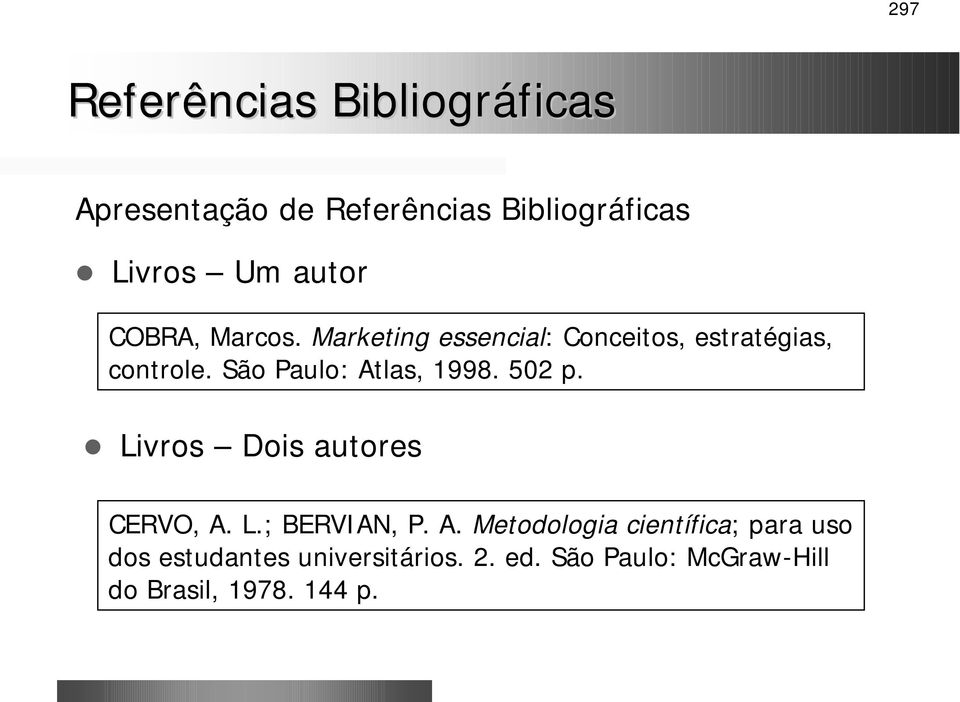 São Paulo: Atlas, 1998. 502 p.! Livros Dois autores CERVO, A. L.; BERVIAN, P.