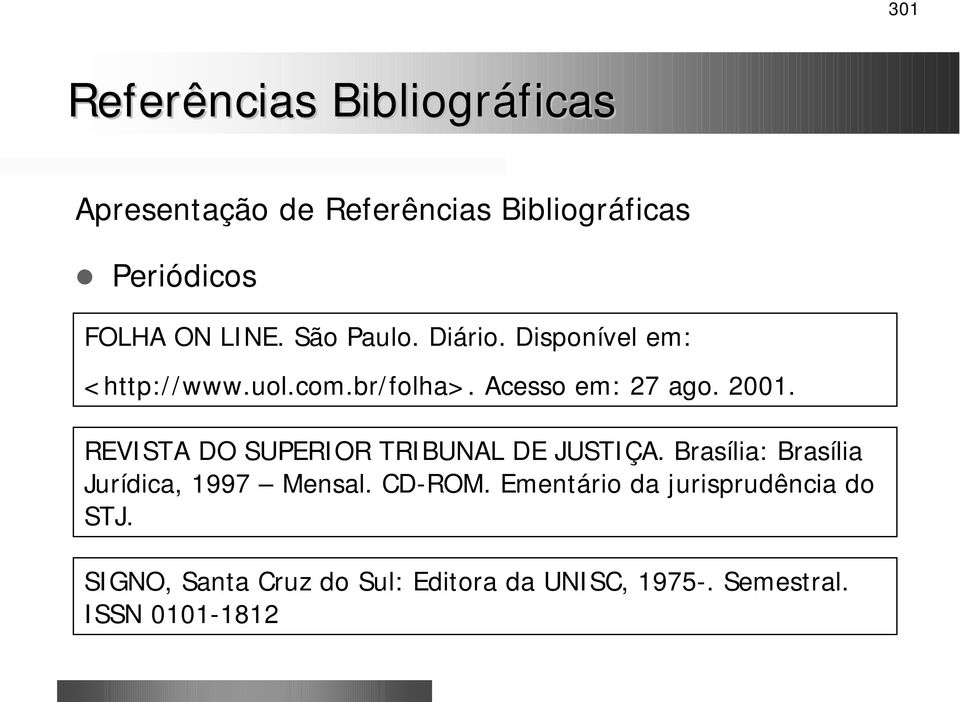 REVISTA DO SUPERIOR TRIBUNAL DE JUSTIÇA. Brasília: Brasília Jurídica, 1997 Mensal.