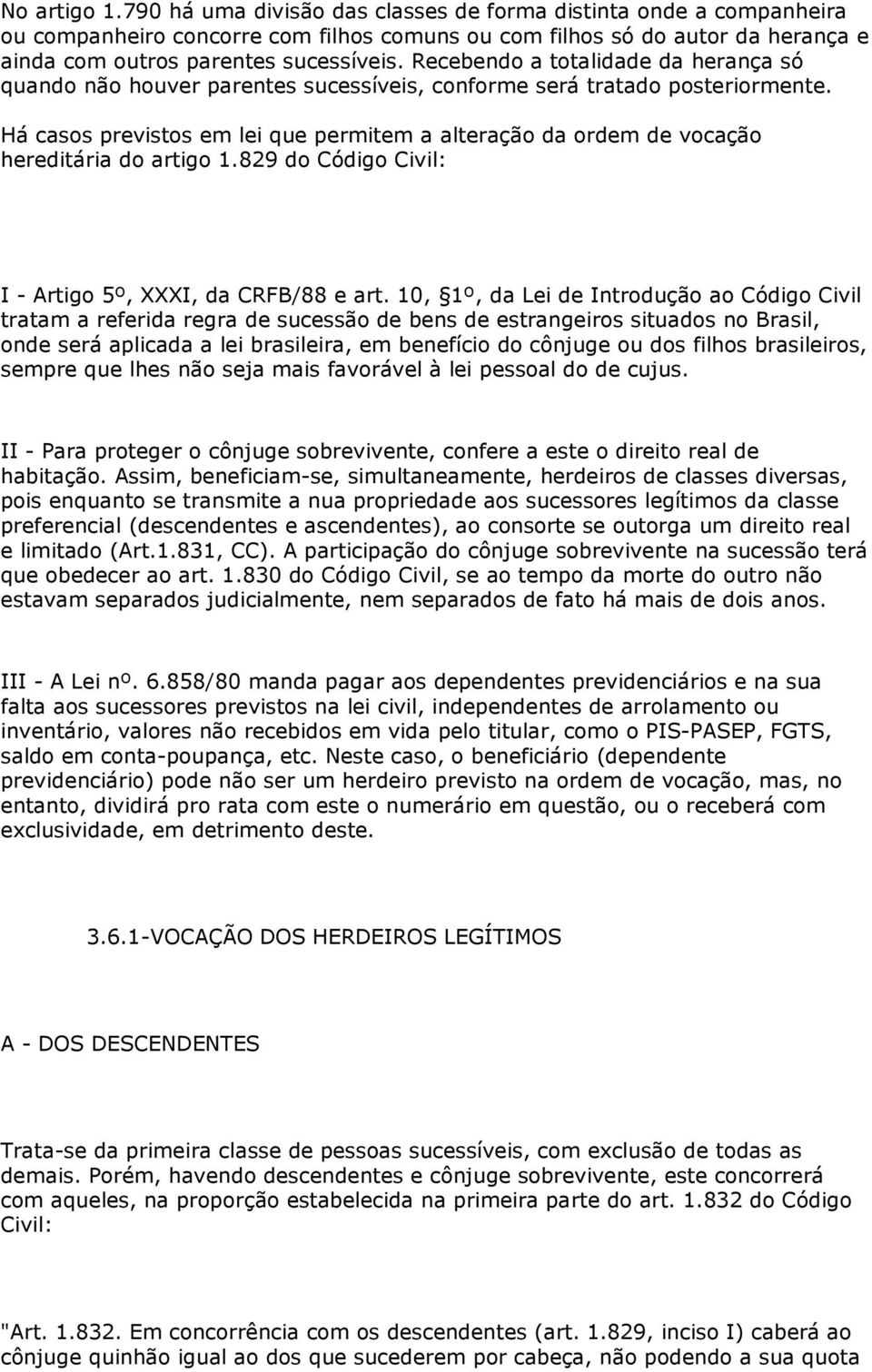 Há casos previstos em lei que permitem a alteração da ordem de vocação hereditária do artigo 1.829 do Código Civil: I - Artigo 5º, XXXI, da CRFB/88 e art.