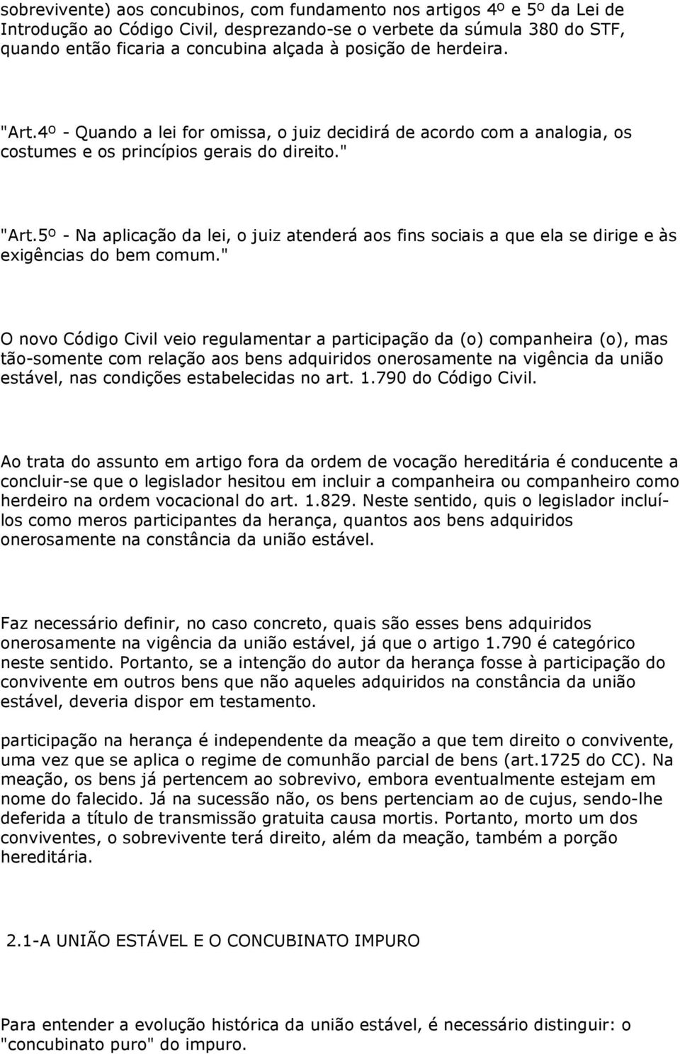 5º - Na aplicação da lei, o juiz atenderá aos fins sociais a que ela se dirige e às exigências do bem comum.