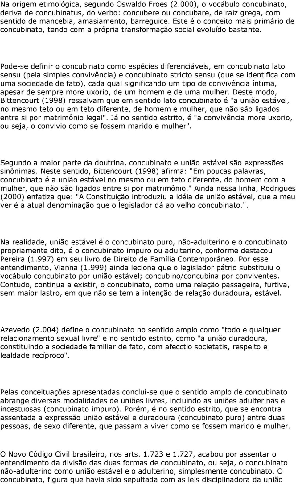 Pode-se definir o concubinato como espécies diferenciáveis, em concubinato lato sensu (pela simples convivência) e concubinato stricto sensu (que se identifica com uma sociedade de fato), cada qual