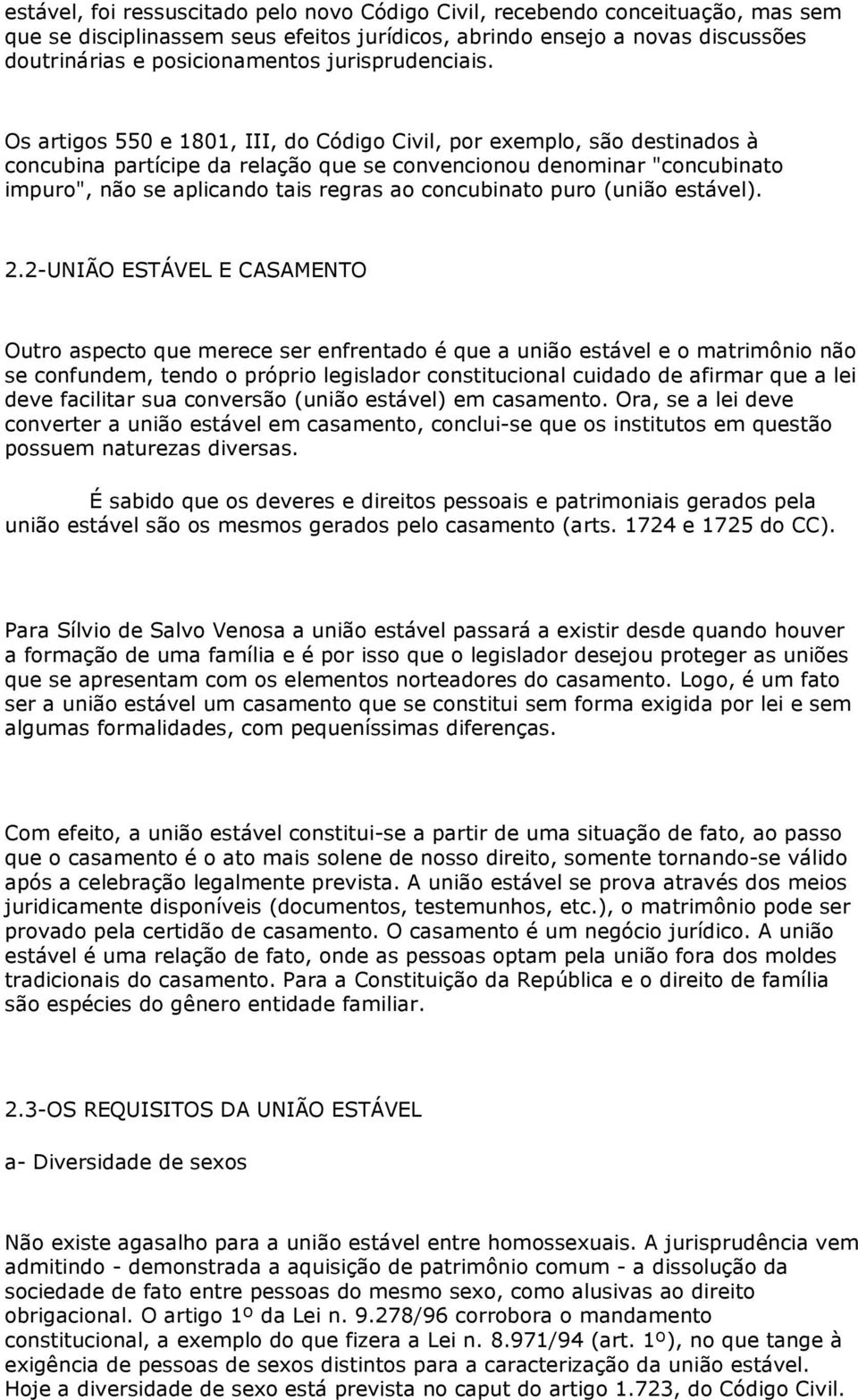 Os artigos 550 e 1801, III, do Código Civil, por exemplo, são destinados à concubina partícipe da relação que se convencionou denominar "concubinato impuro", não se aplicando tais regras ao