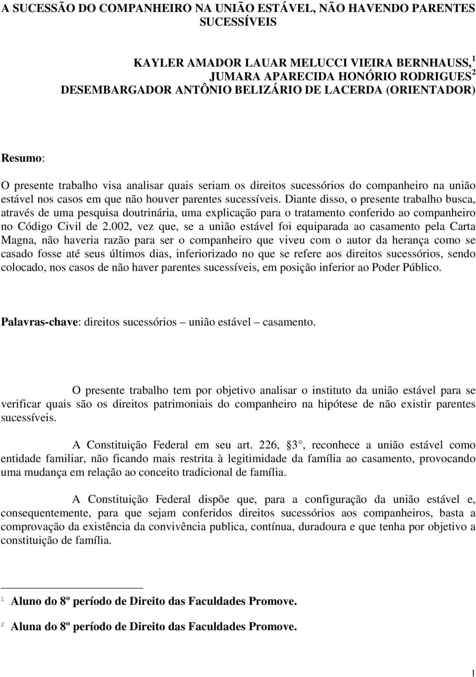 Diante disso, o presente trabalho busca, através de uma pesquisa doutrinária, uma explicação para o tratamento conferido ao companheiro no Código Civil de 2.