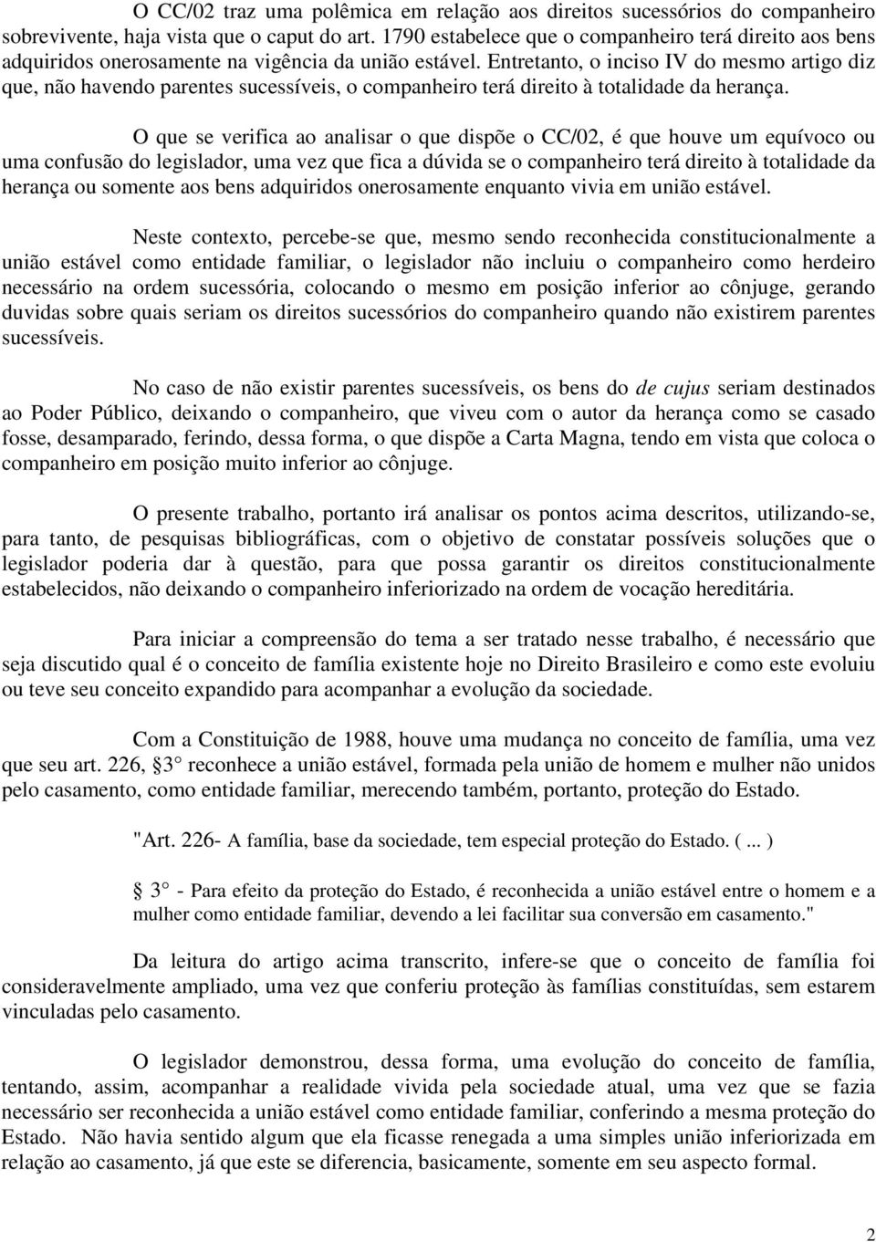 Entretanto, o inciso IV do mesmo artigo diz que, não havendo parentes sucessíveis, o companheiro terá direito à totalidade da herança.