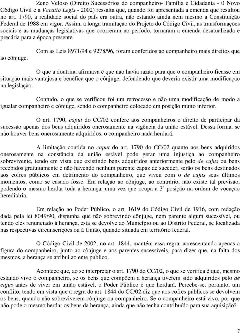 Assim, a longa tramitação do Projeto do Código Civil, as transformações sociais e as mudanças legislativas que ocorreram no período, tornaram a emenda desatualizada e precária para a época presente.