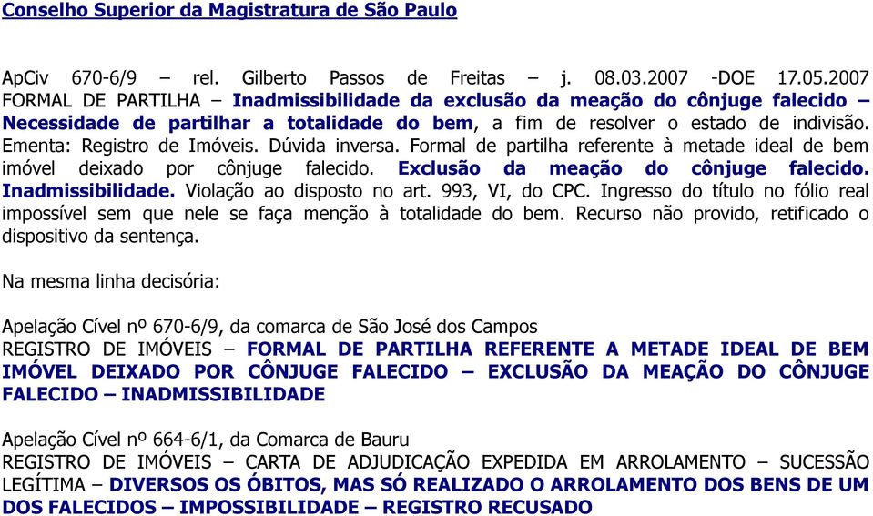 Dúvida inversa. Formal de partilha referente à metade ideal de bem imóvel deixado por cônjuge falecido. Exclusão da meação do cônjuge falecido. Inadmissibilidade. Violação ao disposto no art.