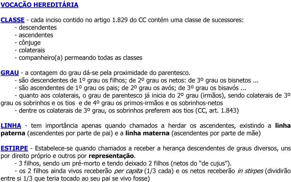 parentesco. - são descendentes de 1º grau os filhos; de 2º grau os netos: de 3º grau os bisnetos... - são ascendentes de 1º grau os pais; de 2º grau os avós; de 3º grau os bisavós.