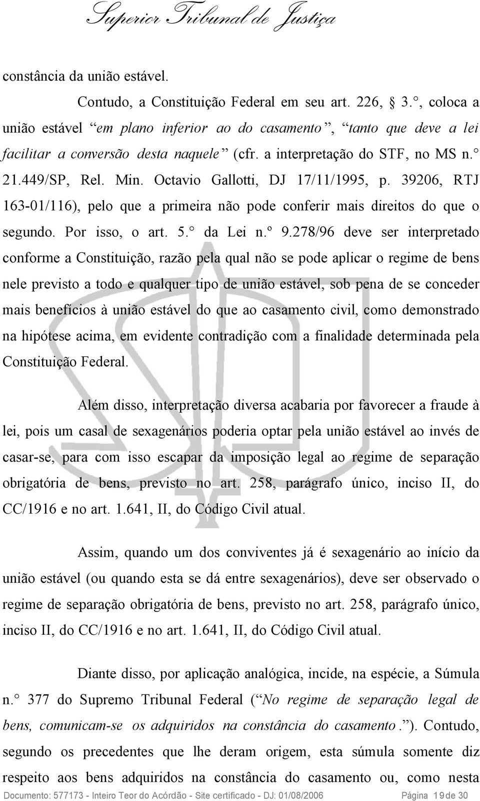 Octavio Gallotti, DJ 17/11/1995, p. 39206, RTJ 163-01/116), pelo que a primeira não pode conferir mais direitos do que o segundo. Por isso, o art. 5. da Lei n.º 9.