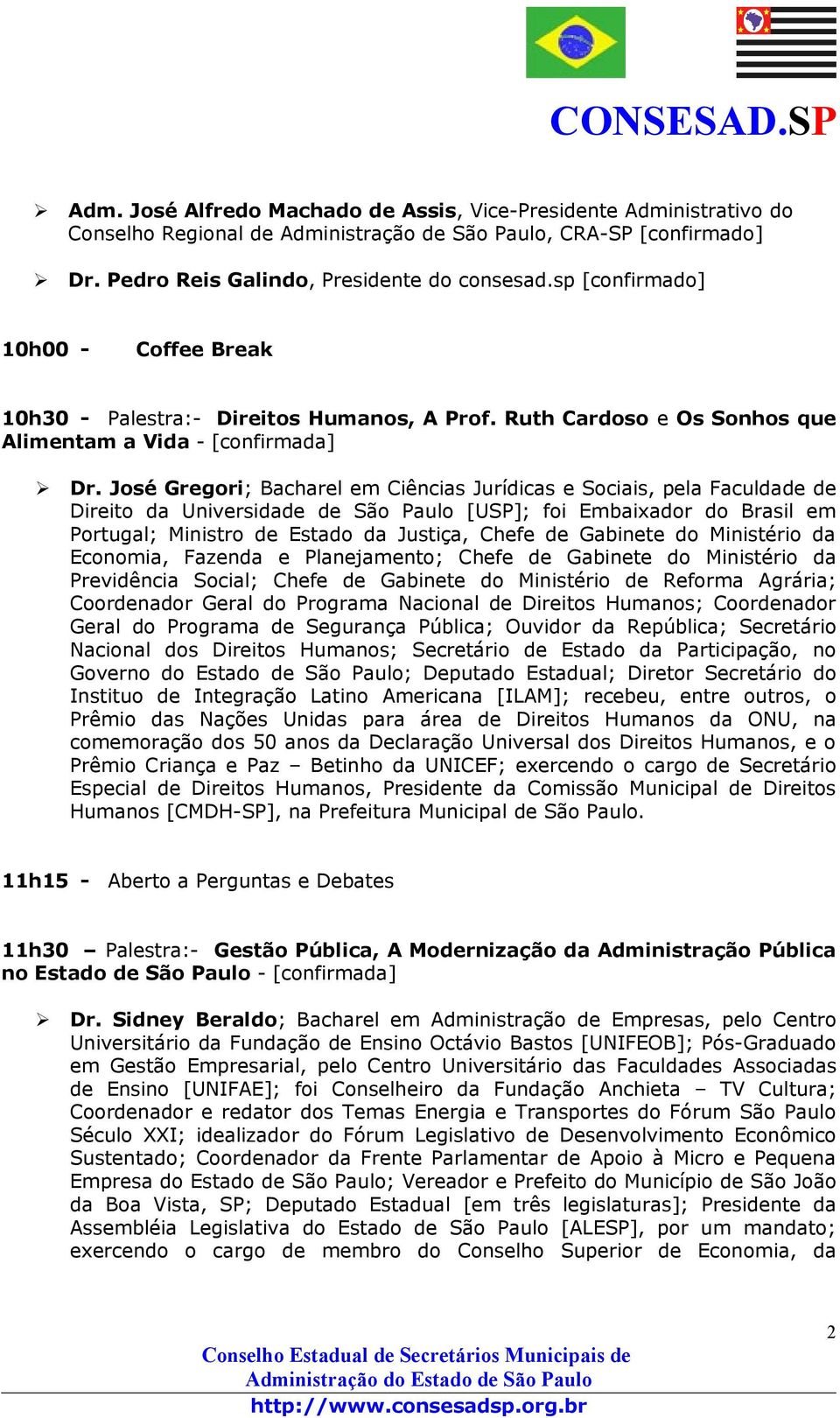 José Gregori; Bacharel em Ciências Jurídicas e Sociais, pela Faculdade de Direito da Universidade de São Paulo [USP]; foi Embaixador do Brasil em Portugal; Ministro de Estado da Justiça, Chefe de