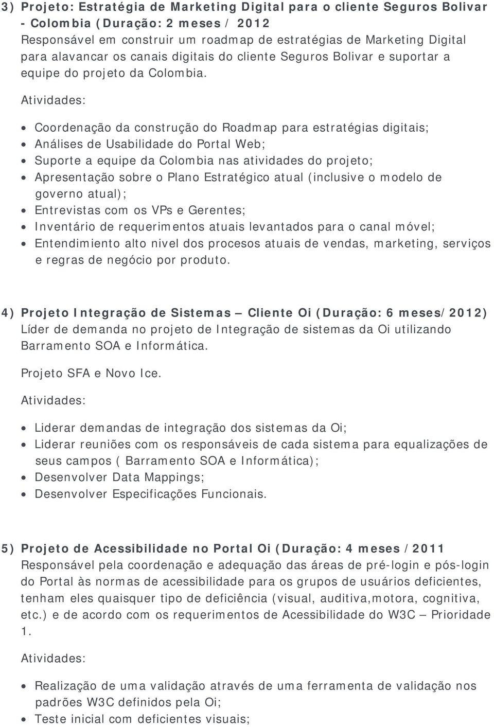 Coordenação da construção do Roadmap para estratégias digitais; Análises de Usabilidade do Portal Web; Suporte a equipe da Colombia nas atividades do projeto; Apresentação sobre o Plano Estratégico