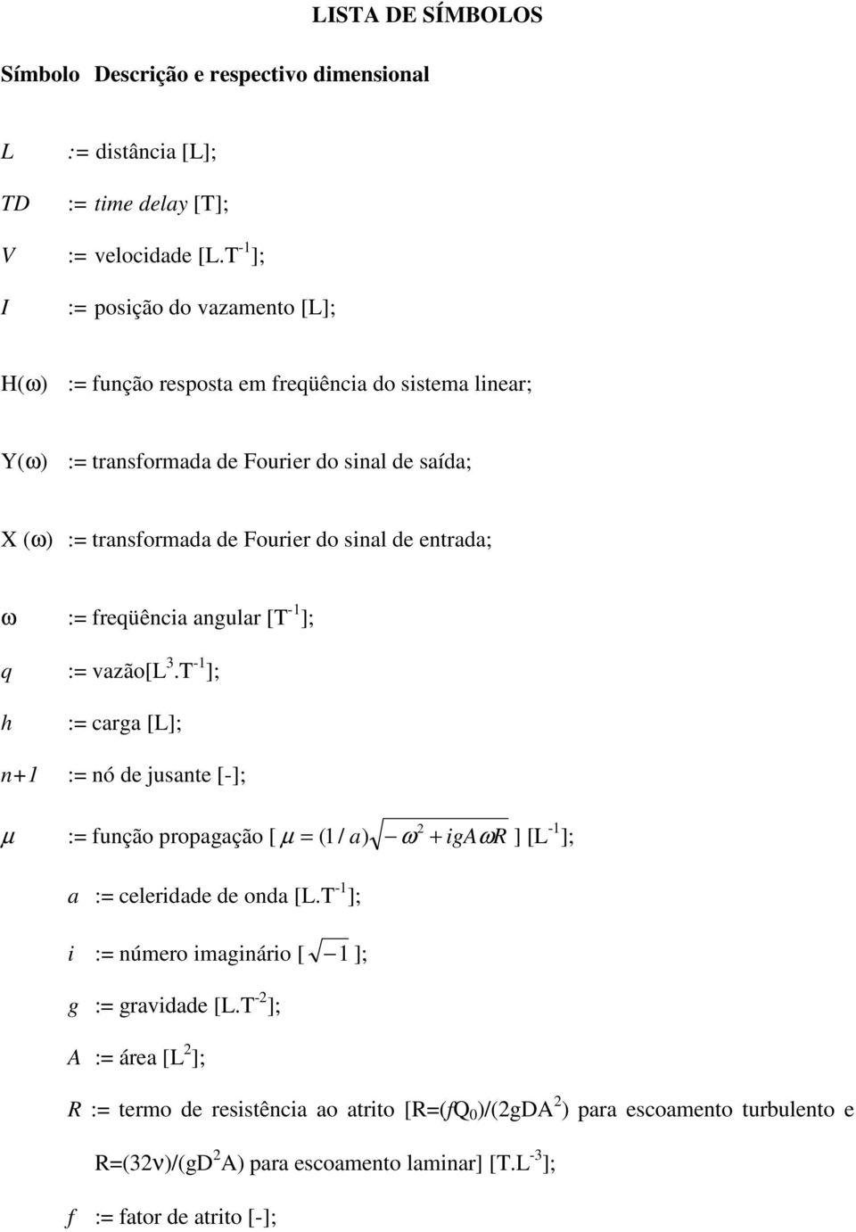 de entrada; ω := freqüência angular [T -1 ]; q := vazão[l 3.