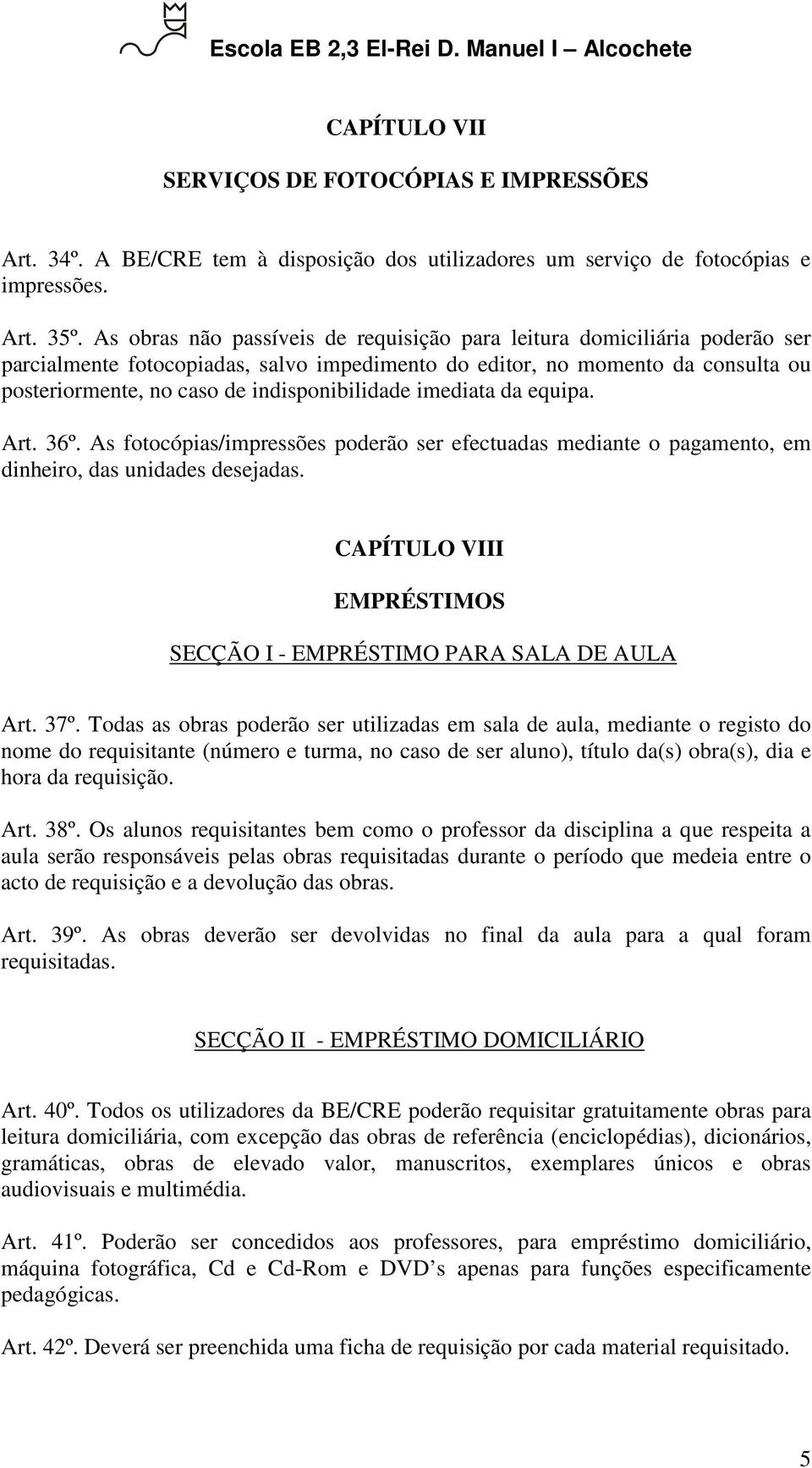 indisponibilidade imediata da equipa. Art. 36º. As fotocópias/impressões poderão ser efectuadas mediante o pagamento, em dinheiro, das unidades desejadas.