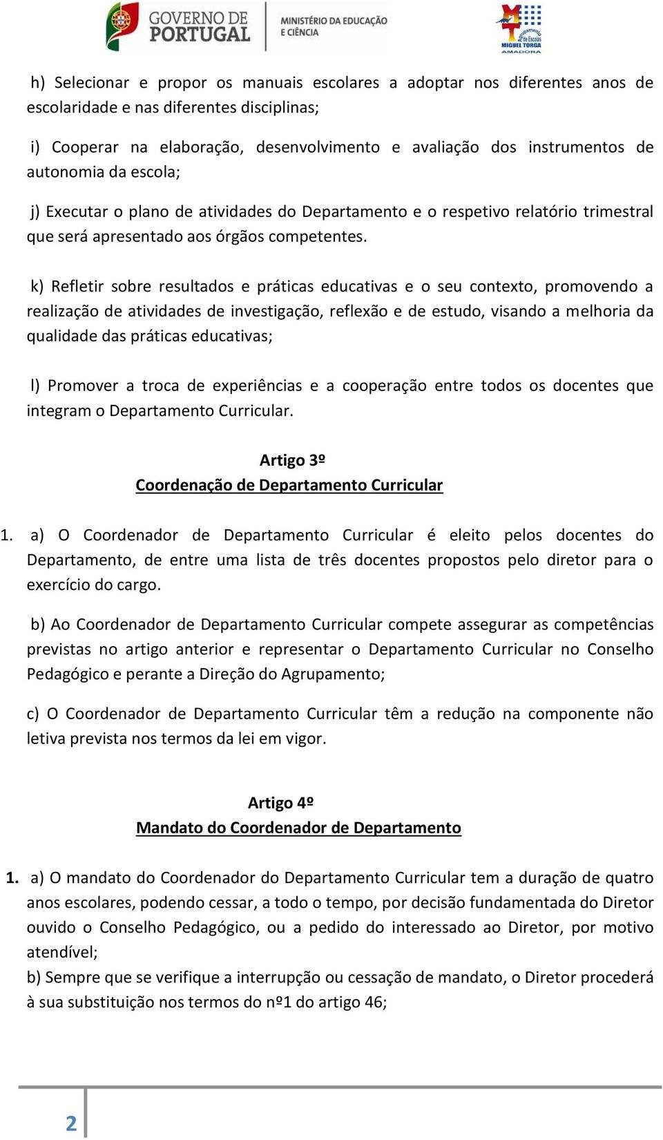 k) Refletir sobre resultados e práticas educativas e o seu contexto, promovendo a realização de atividades de investigação, reflexão e de estudo, visando a melhoria da qualidade das práticas