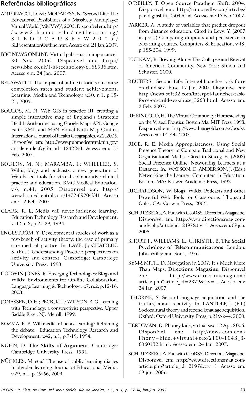 co.uk/1/hi/technology/6158935.stm. Acesso em: 24 Jan. 2007. BELAWATI, T. The impact of online tutorials on course completion rates and student achievement. Learning, Media and Technology, v.30, n.