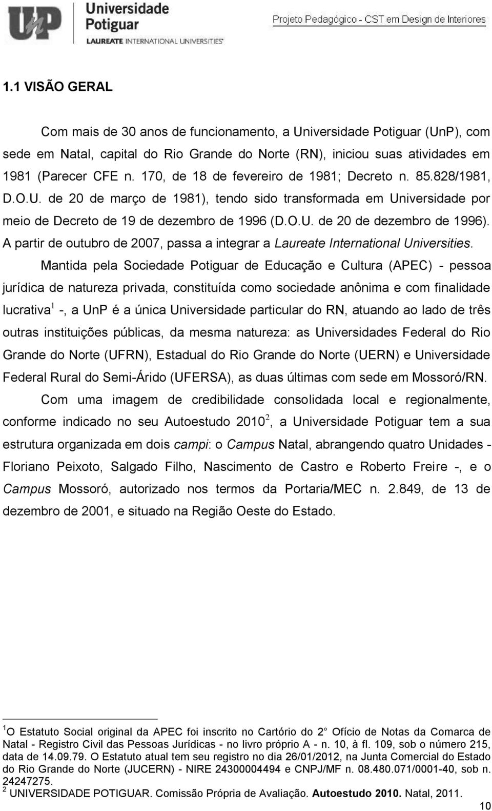 A partir de outubro de 2007, passa a integrar a Laureate International Universities.