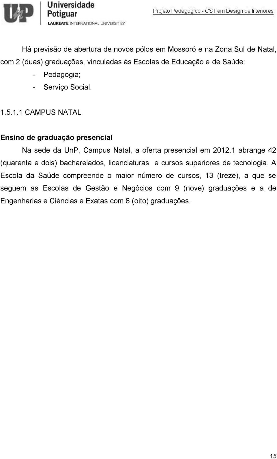 1 abrange 42 (quarenta e dois) bacharelados, licenciaturas e cursos superiores de tecnologia.