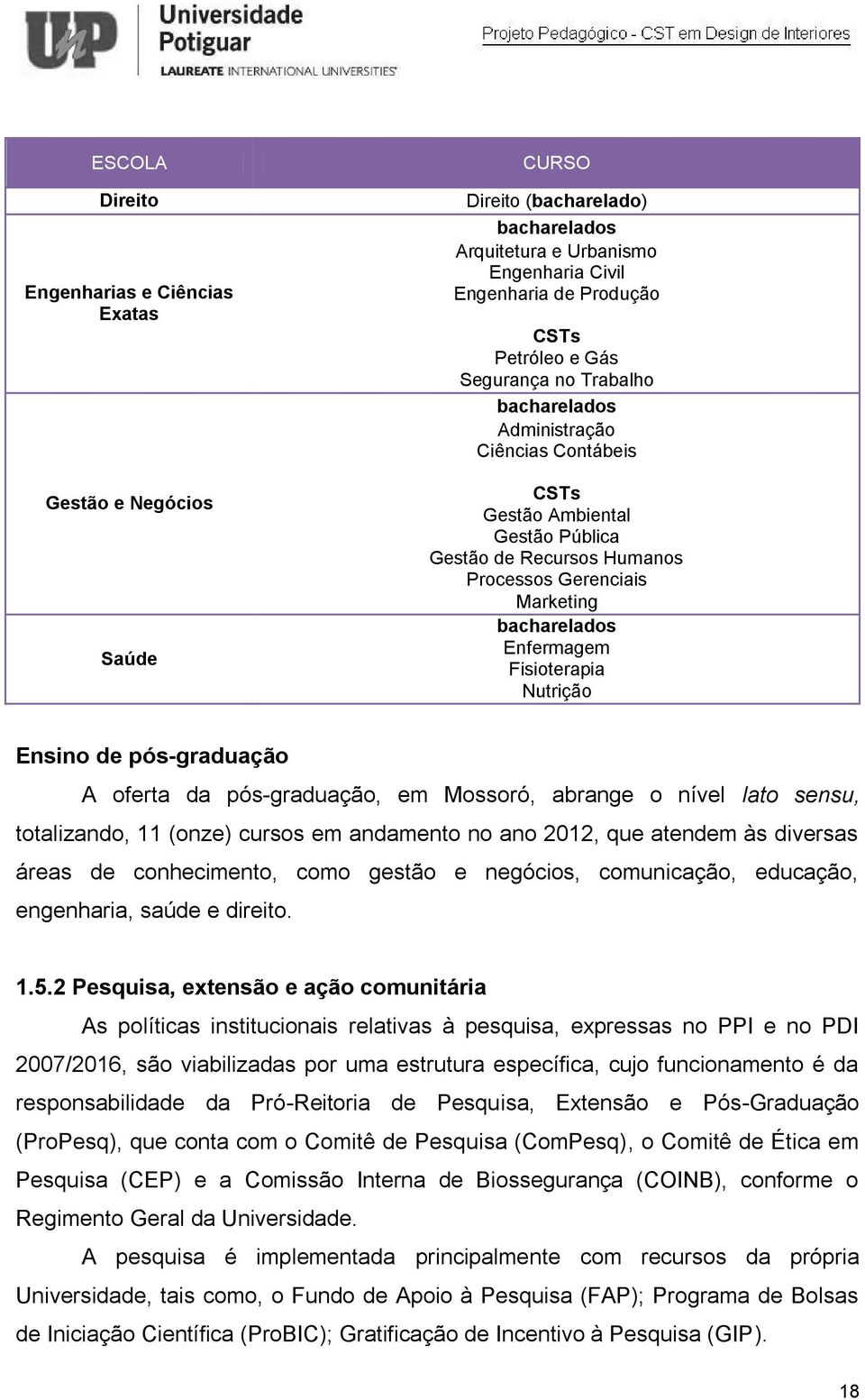 Nutrição Ensino de pós-graduação A oferta da pós-graduação, em Mossoró, abrange o nível lato sensu, totalizando, 11 (onze) cursos em andamento no ano 2012, que atendem às diversas áreas de