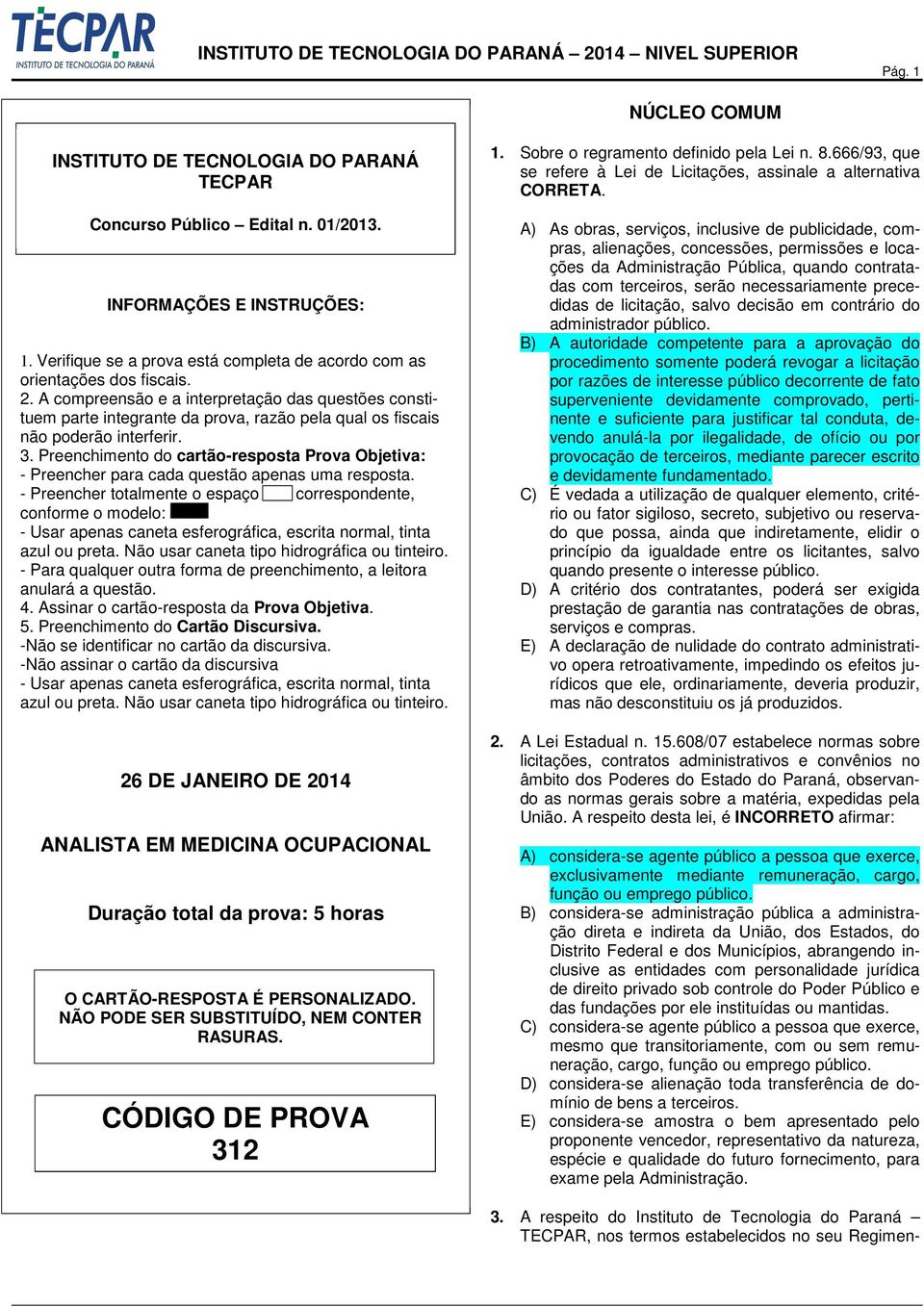 A compreensão e a interpretação das questões constituem parte integrante da prova, razão pela qual os fiscais não poderão interferir. 3.