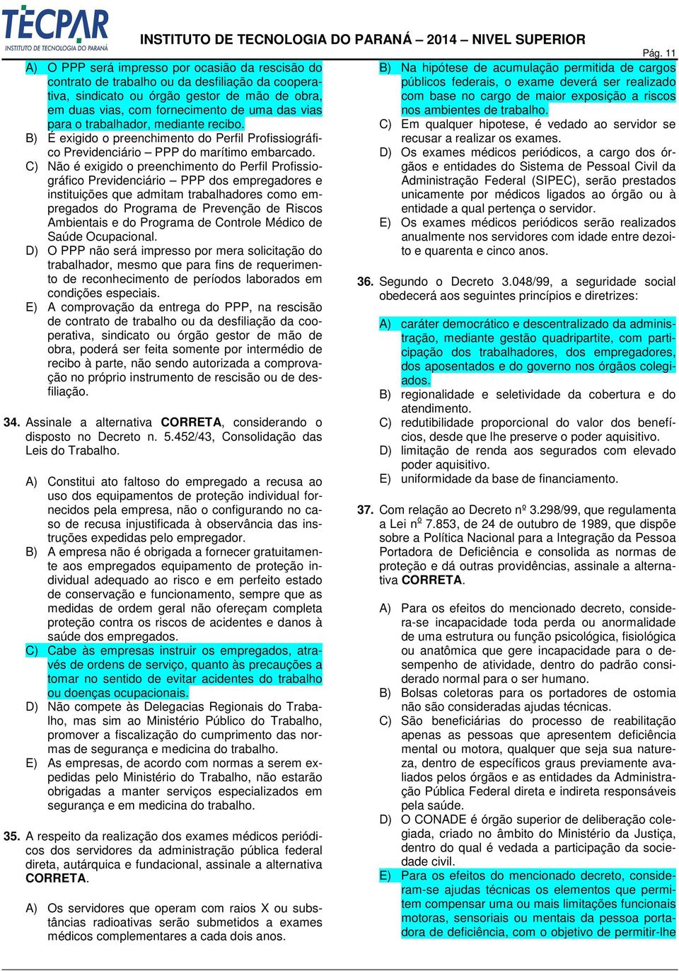 C) Não é exigido o preenchimento do Perfil Profissiográfico Previdenciário PPP dos empregadores e instituições que admitam trabalhadores como empregados do Programa de Prevenção de Riscos Ambientais