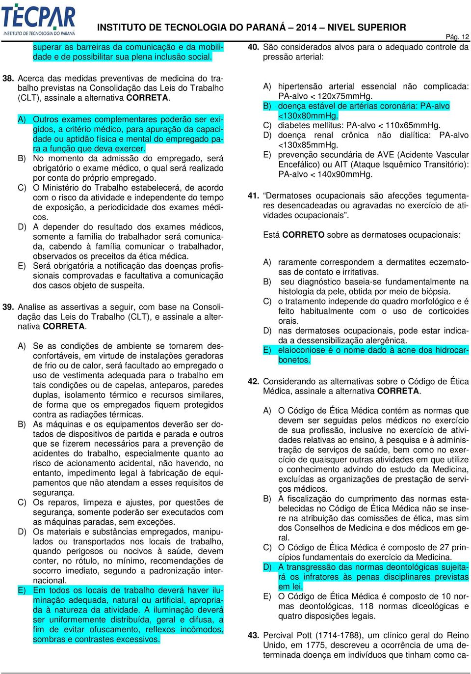 A) Outros exames complementares poderão ser exigidos, a critério médico, para apuração da capacidade ou aptidão física e mental do empregado para a função que deva exercer.