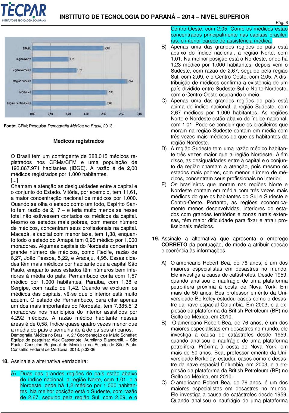 Vitória, por exemplo, tem 11,61, a maior concentração nacional de médicos por 1.000.