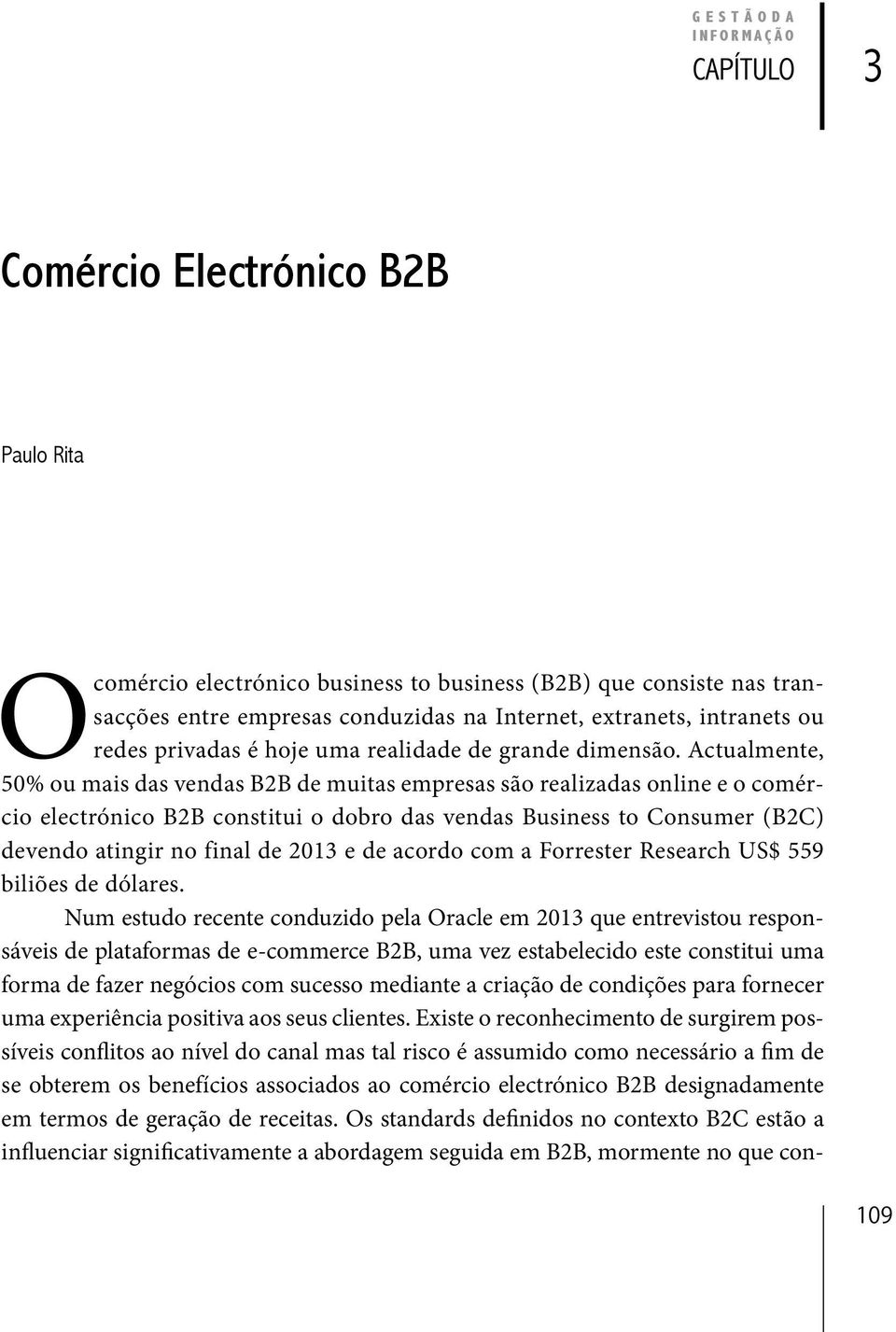 Actualmente, 50% ou mais das vendas B2B de muitas empresas são realizadas online e o comércio electrónico B2B constitui o dobro das vendas Business to Consumer (B2C) devendo atingir no final de 2013