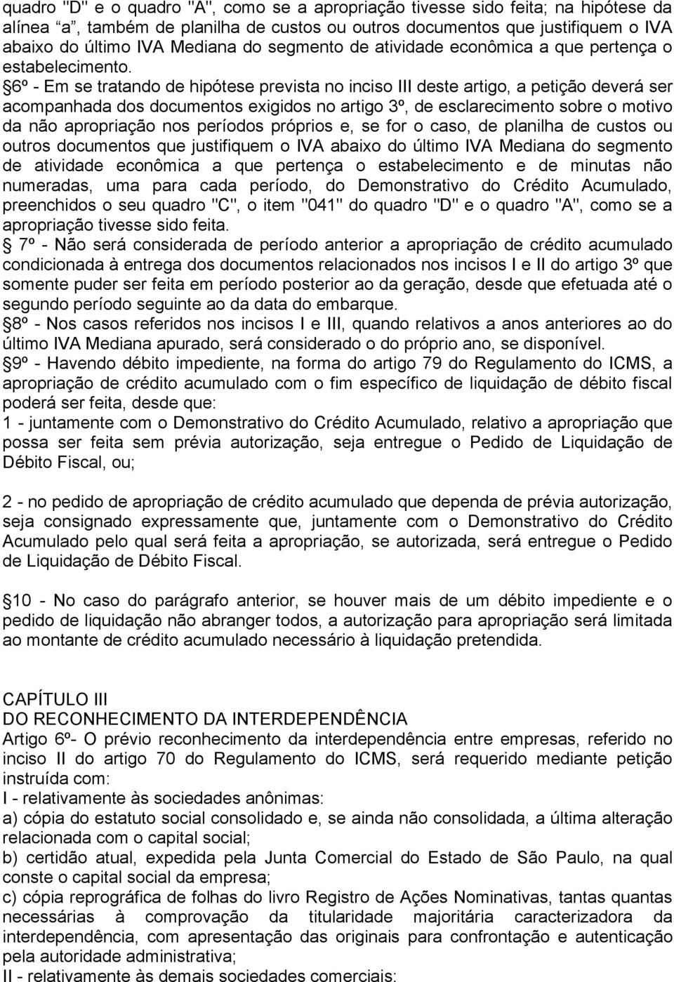 6º - Em se tratando de hipótese prevista no inciso III deste artigo, a petição deverá ser acompanhada dos documentos exigidos no artigo 3º, de esclarecimento sobre o motivo da não apropriação nos