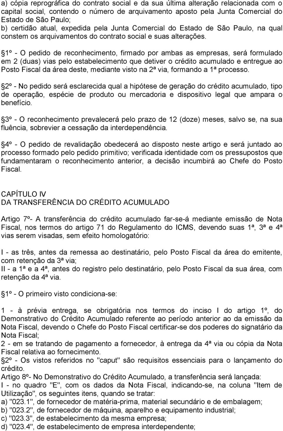 1º - O pedido de reconhecimento, firmado por ambas as empresas, será formulado em 2 (duas) vias pelo estabelecimento que detiver o crédito acumulado e entregue ao Posto Fiscal da área deste, mediante