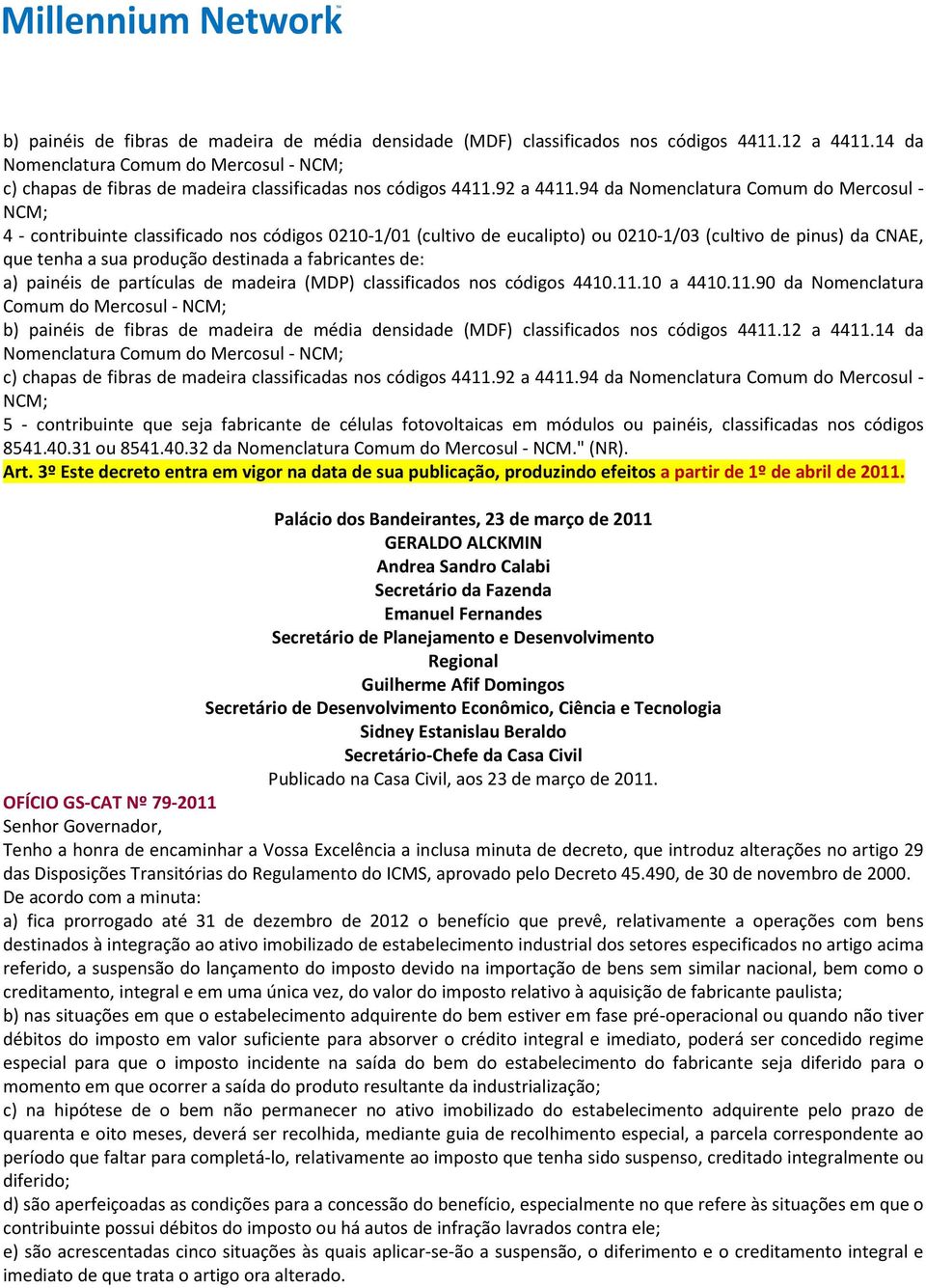 94 da Nomenclatura Comum do Mercosul - NCM; 4 - contribuinte classificado nos códigos 0210-1/01 (cultivo de eucalipto) ou 0210-1/03 (cultivo de pinus) da CNAE, que tenha a sua produção destinada a