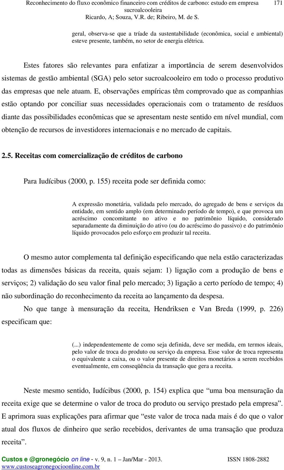 E, observações empíricas têm comprovado que as companhias estão optando por conciliar suas necessidades operacionais com o tratamento de resíduos diante das possibilidades econômicas que se