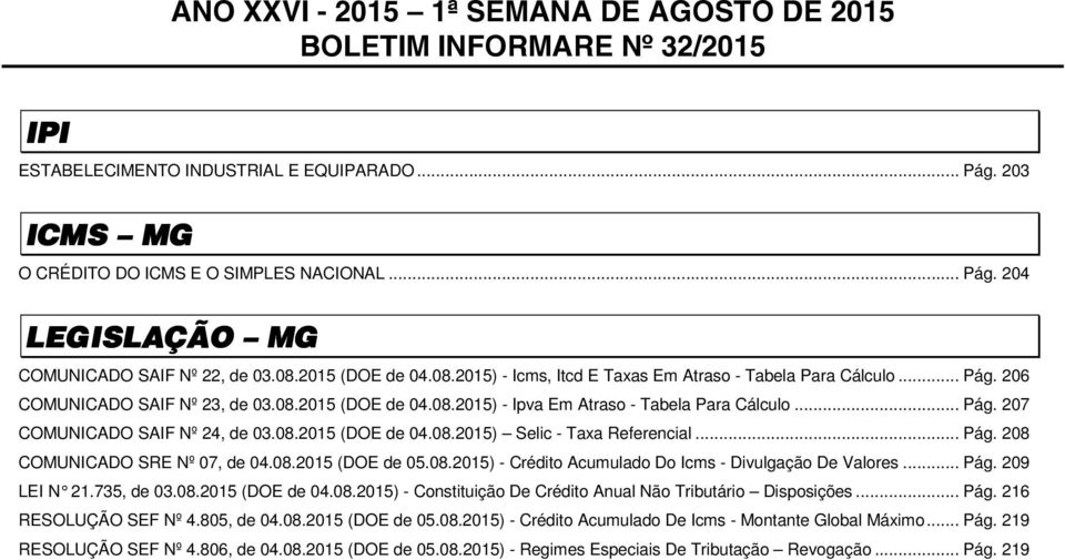 08.2015 (DOE de 04.08.2015) Selic - Taxa Referencial... Pág. 208 COMUNICADO SRE Nº 07, de 04.08.2015 (DOE de 05.08.2015) - Crédito Acumulado Do Icms - Divulgação De Valores... Pág. 209 LEI N 21.