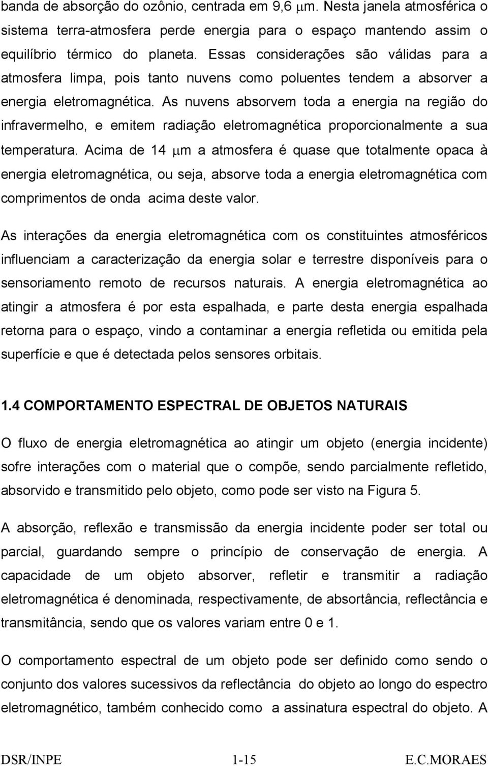 As nuvens absorvem toda a energia na região do infravermelho, e emitem radiação eletromagnética proporcionalmente a sua temperatura.