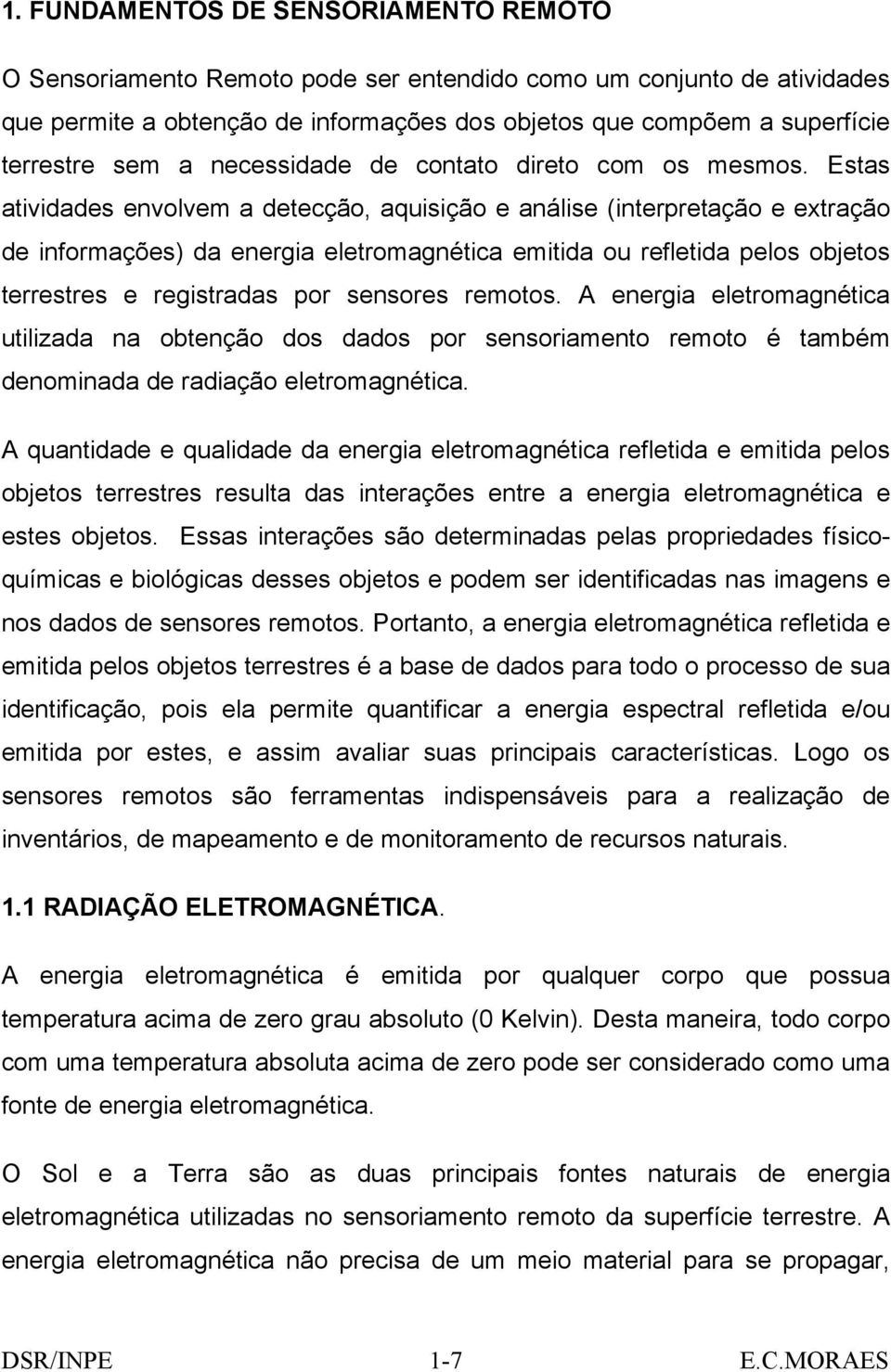 Estas atividades envolvem a detecção, aquisição e análise (interpretação e extração de informações) da energia eletromagnética emitida ou refletida pelos objetos terrestres e registradas por sensores