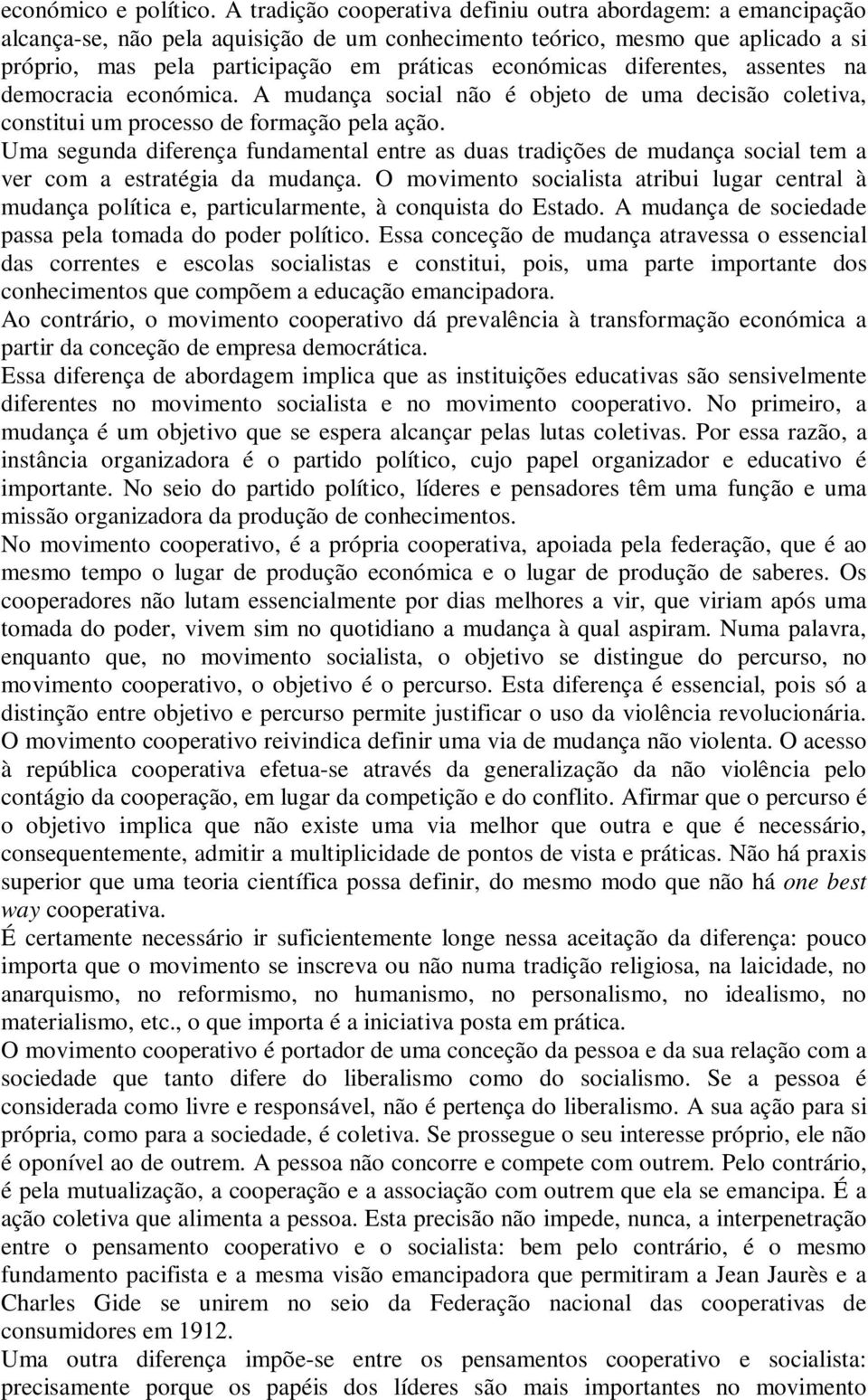 diferentes, assentes na democracia económica. A mudança social não é objeto de uma decisão coletiva, constitui um processo de formação pela ação.