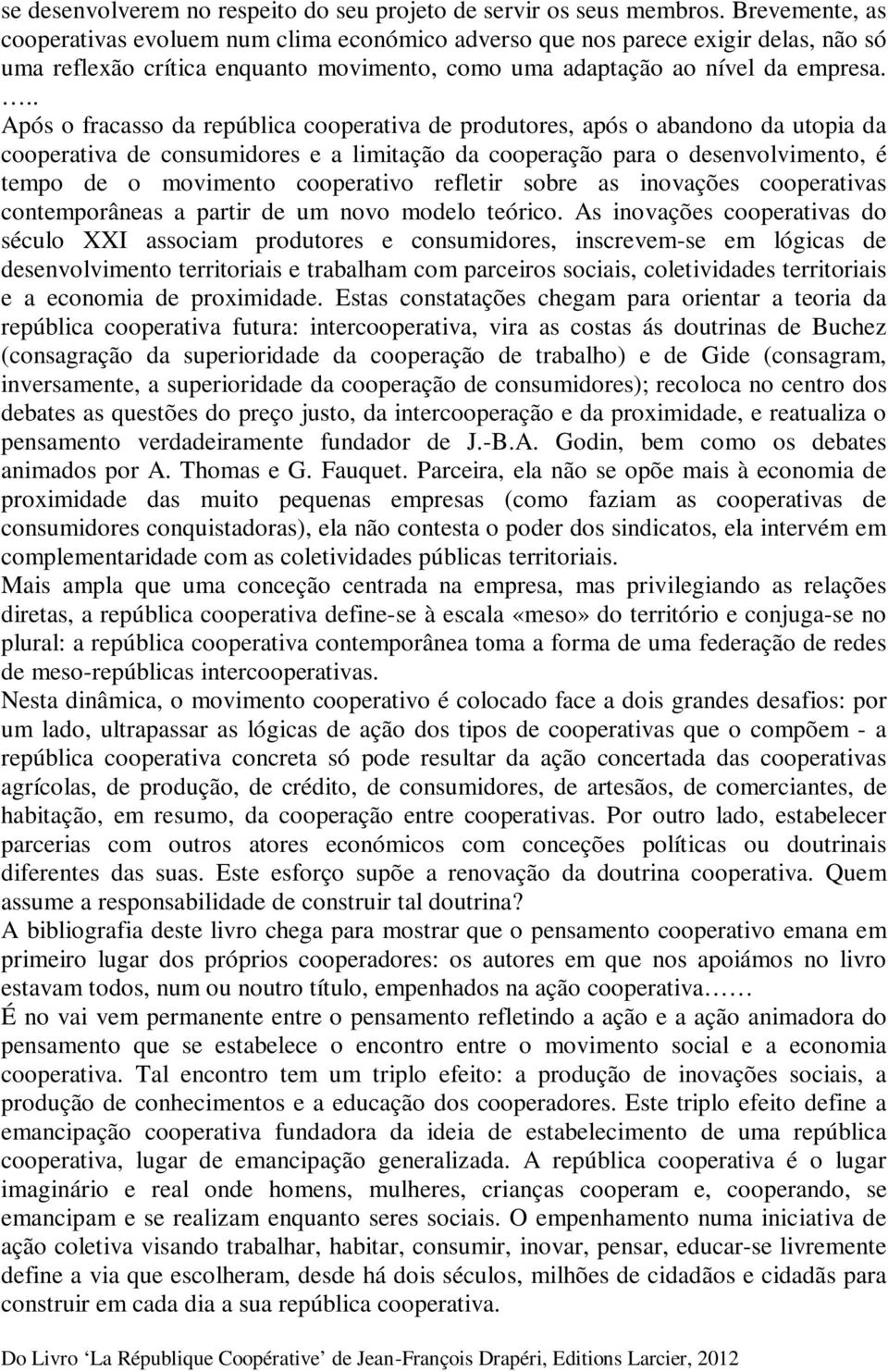 .. Após o fracasso da república cooperativa de produtores, após o abandono da utopia da cooperativa de consumidores e a limitação da cooperação para o desenvolvimento, é tempo de o movimento