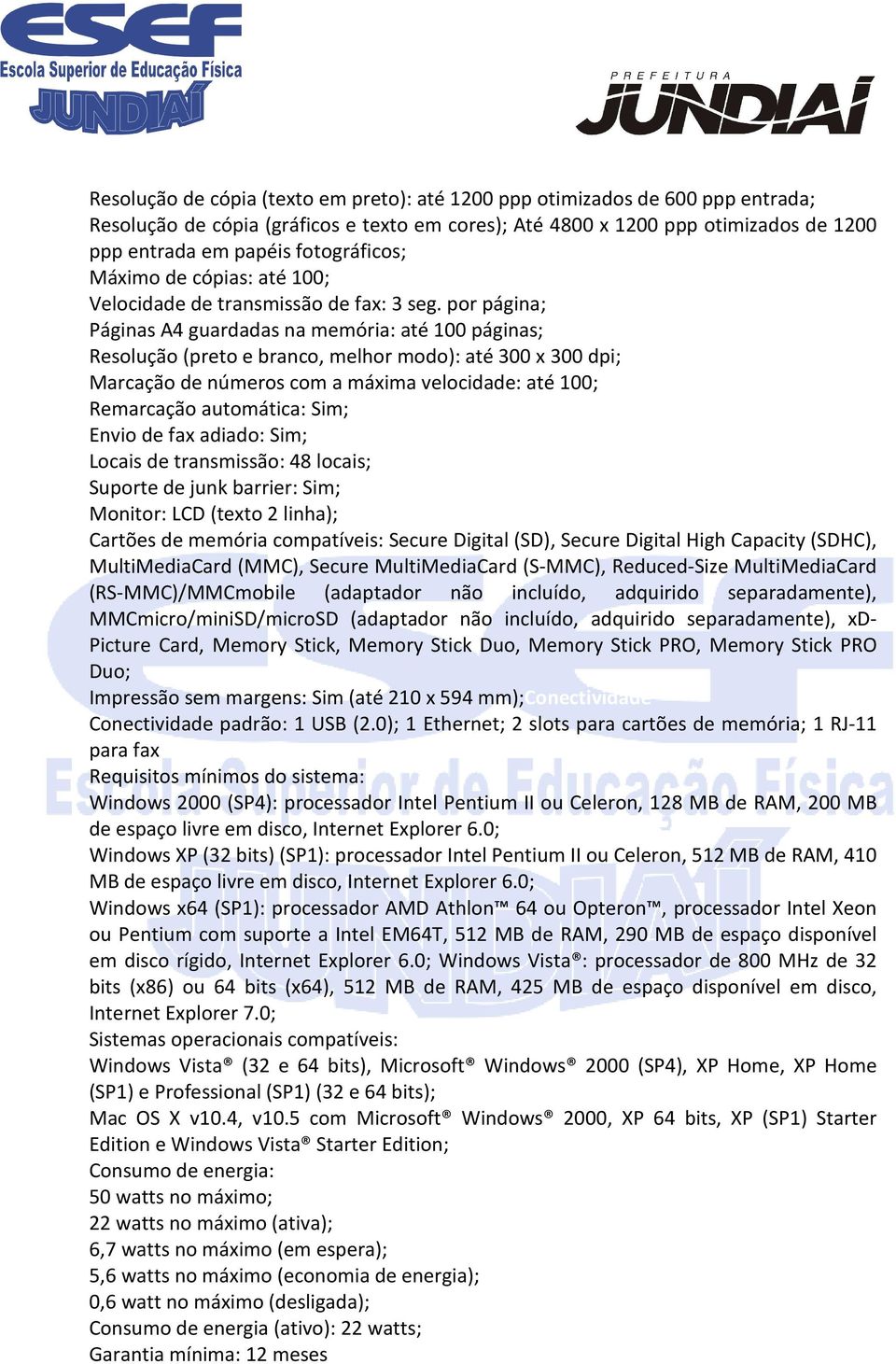 por página; Páginas A4 guardadas na memória: até 100 páginas; Resolução (preto e branco, melhor modo): até 300 x 300 dpi; Marcação de números com a máxima velocidade: até 100; Remarcação automática: