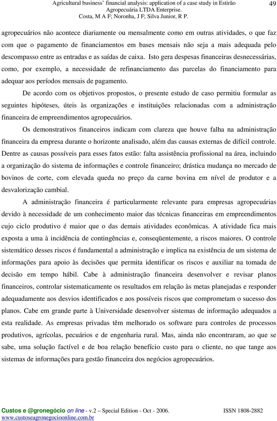 Isto gera despesas financeiras desnecessárias, como, por exemplo, a necessidade de refinanciamento das parcelas do financiamento para adequar aos períodos mensais de pagamento.