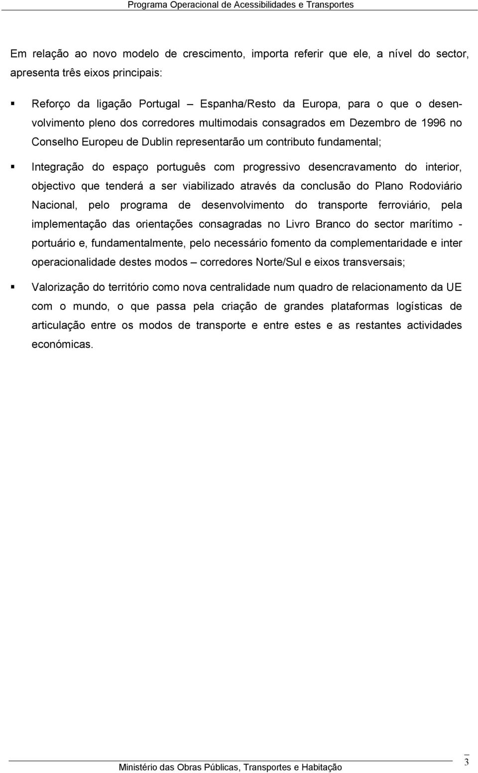 desencravamento do interior, objectivo que tenderá a ser viabilizado através da conclusão do Plano Rodoviário Nacional, pelo programa de desenvolvimento do transporte ferroviário, pela implementação