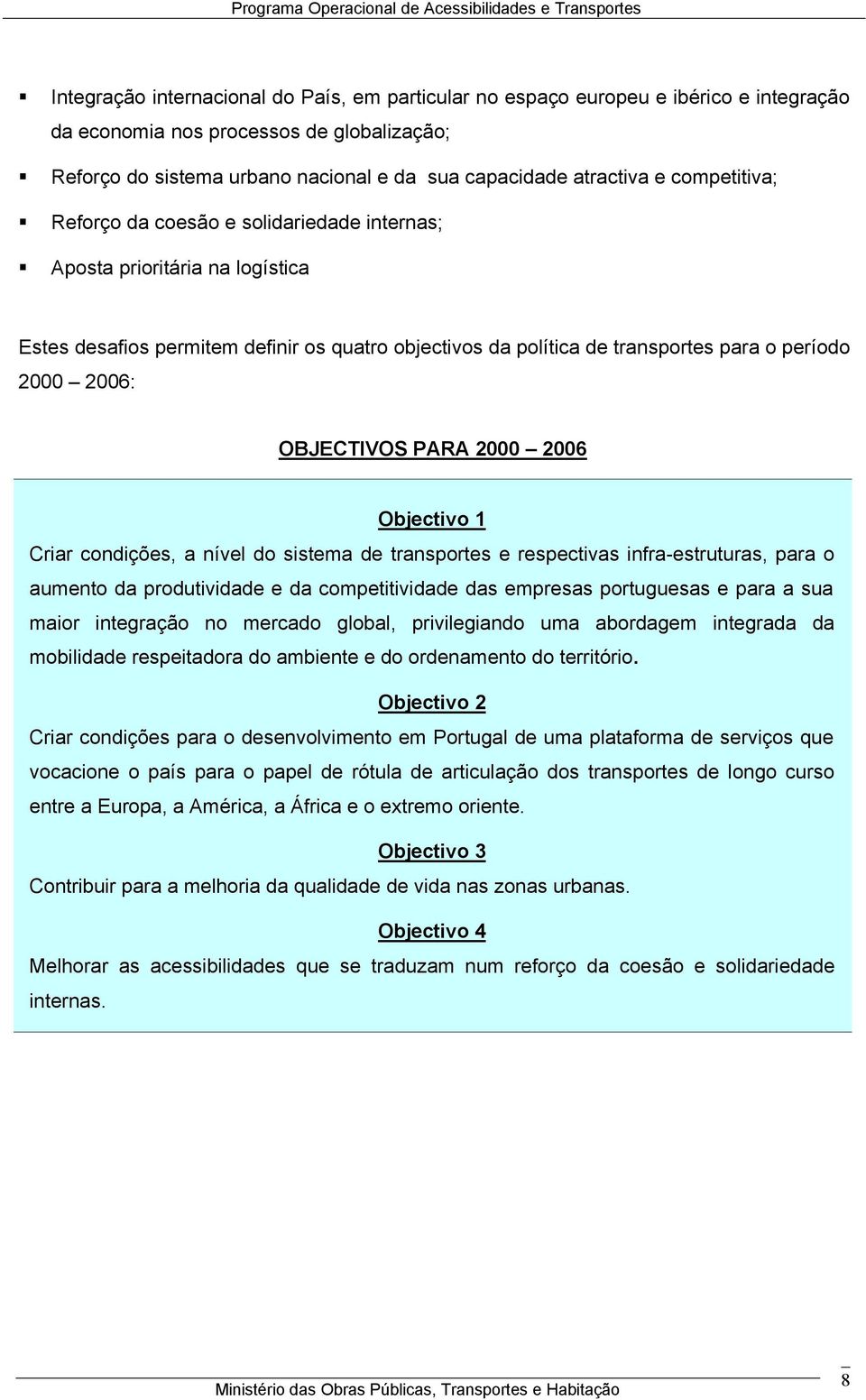 OBJECTIVOS PARA 2000 2006 Objectivo 1 Criar condições, a nível do sistema de transportes e respectivas infra-estruturas, para o aumento da produtividade e da competitividade das empresas portuguesas