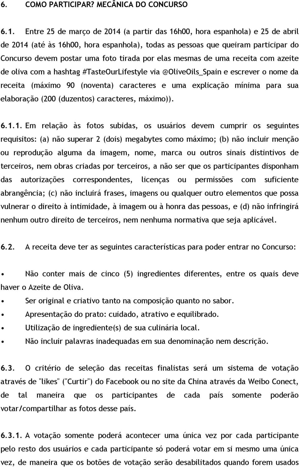 por elas mesmas de uma receita com azeite de oliva com a hashtag #TasteOurLifestyle via @OliveOils_Spain e escrever o nome da receita (máximo 90 (noventa) caracteres e uma explicação mínima para sua