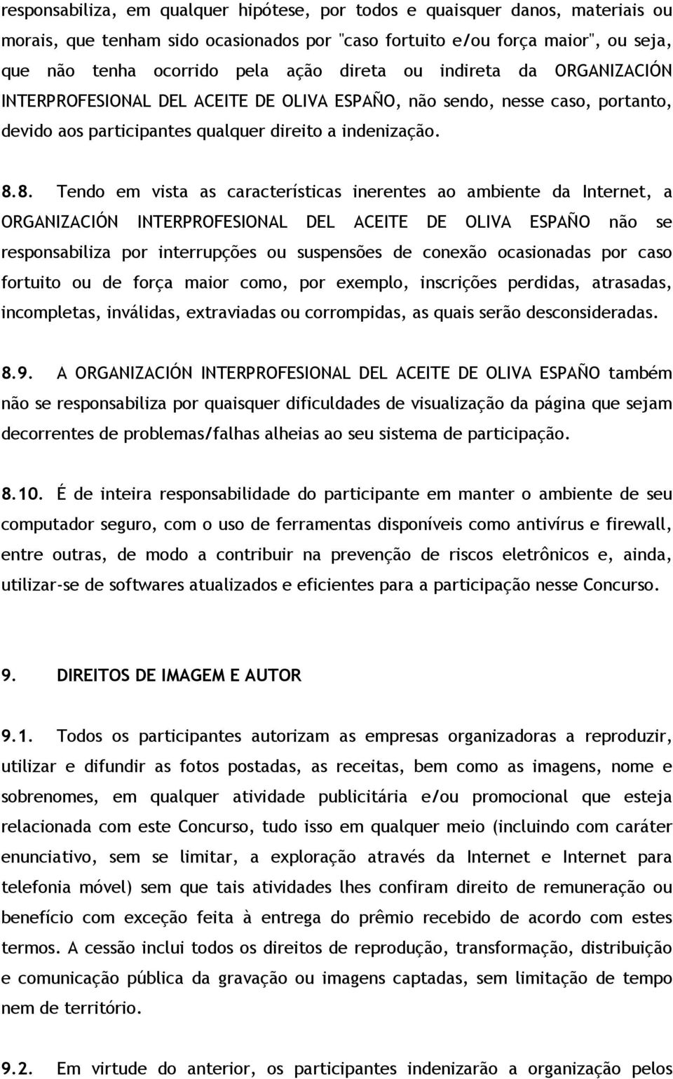 8. Tendo em vista as características inerentes ao ambiente da Internet, a ORGANIZACIÓN INTERPROFESIONAL DEL ACEITE DE OLIVA ESPAÑO não se responsabiliza por interrupções ou suspensões de conexão